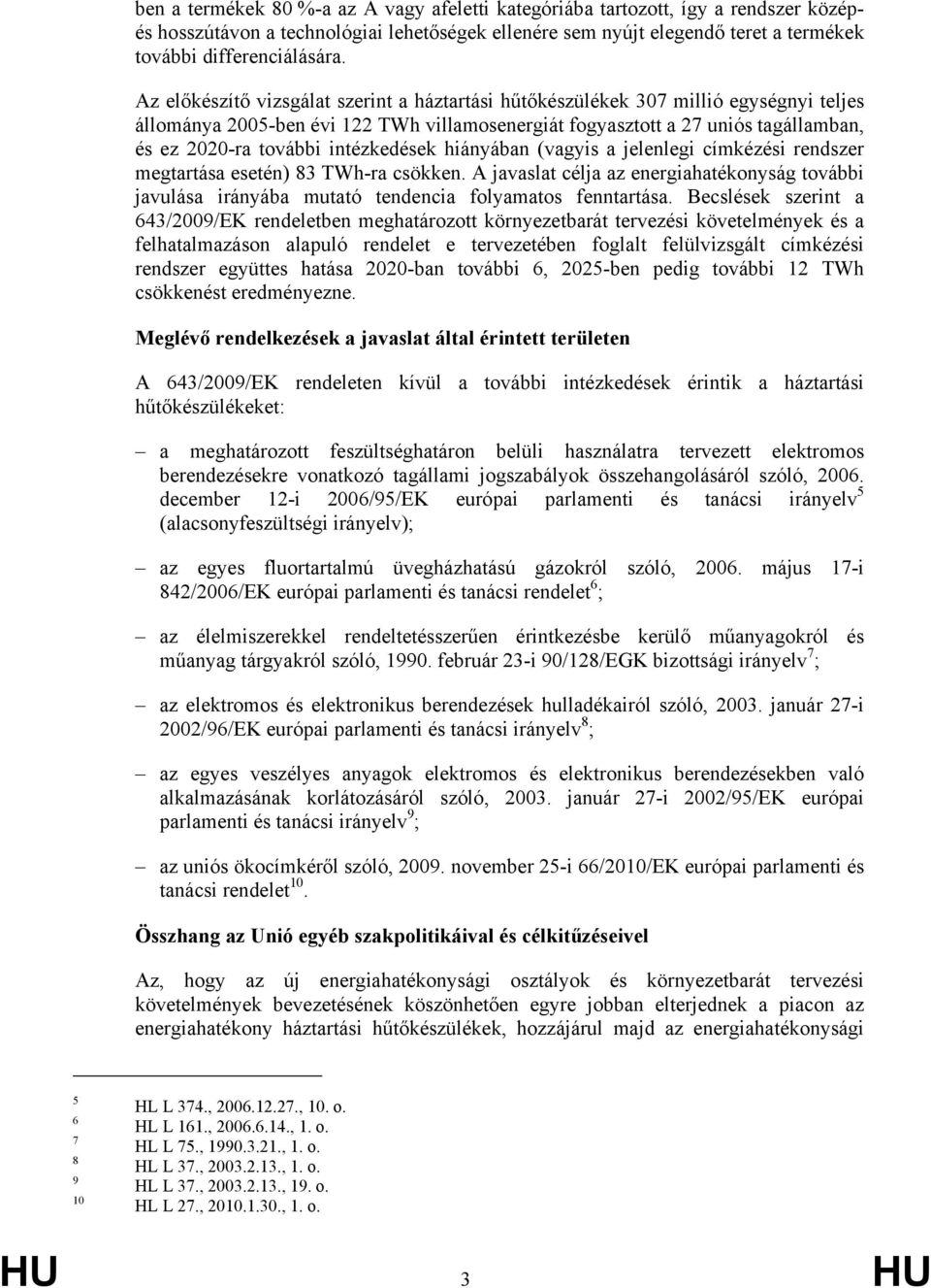 intézkedések hiányában (vagyis a jelenlegi címkézési rendszer megtartása esetén) 83 TWh-ra csökken.