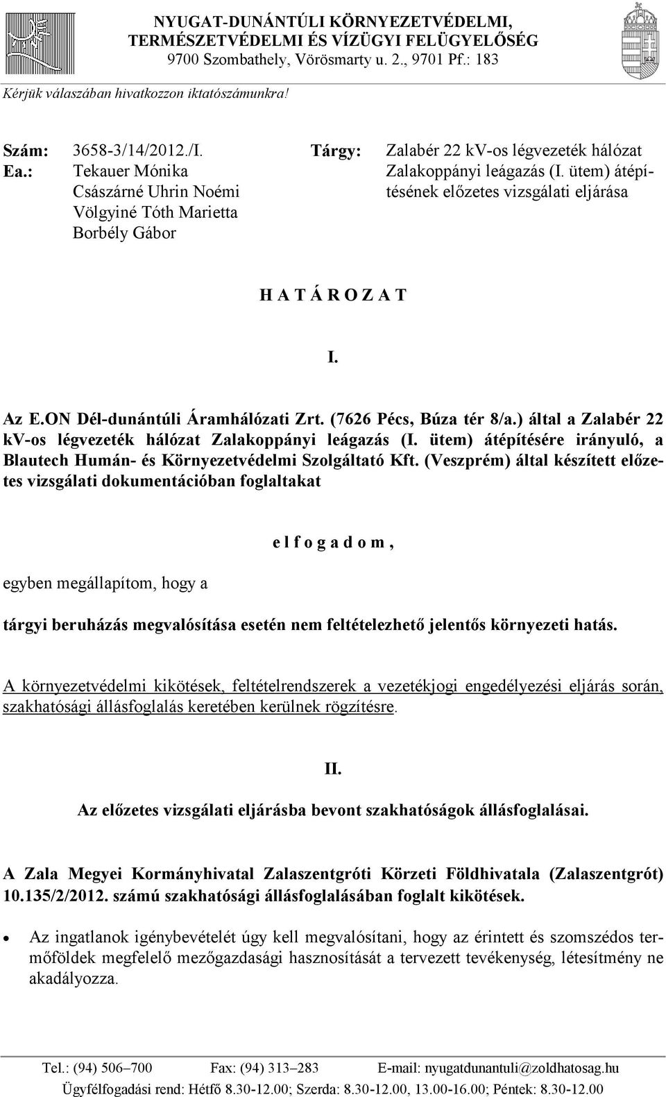 ütem) átépítésének előzetes vizsgálati eljárása H A T Á R O Z A T I. Az E.ON Dél-dunántúli Áramhálózati Zrt. (7626 Pécs, Búza tér 8/a.