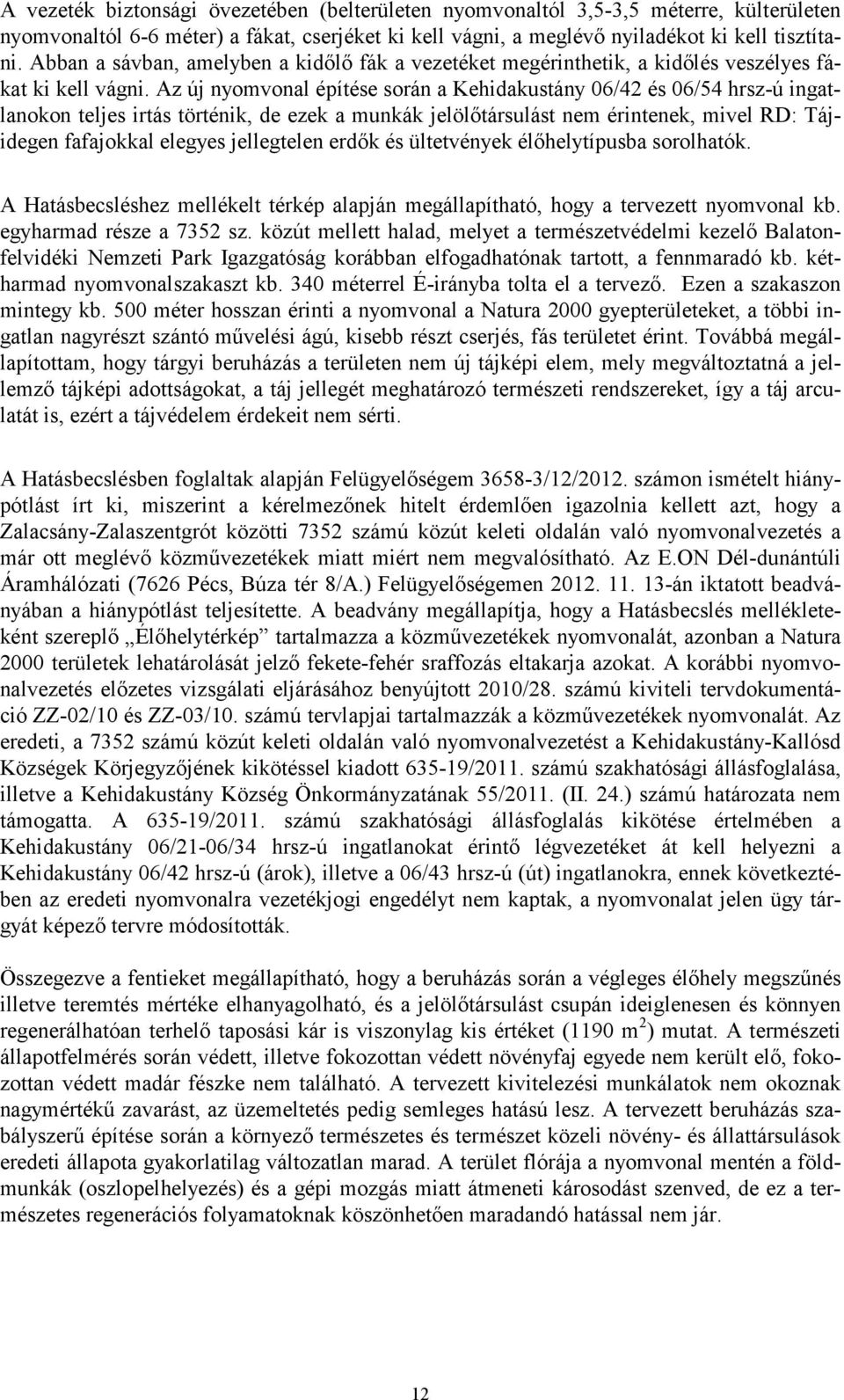 Az új nyomvonal építése során a Kehidakustány 06/42 és 06/54 hrsz-ú ingatlanokon teljes irtás történik, de ezek a munkák jelölőtársulást nem érintenek, mivel RD: Tájidegen fafajokkal elegyes
