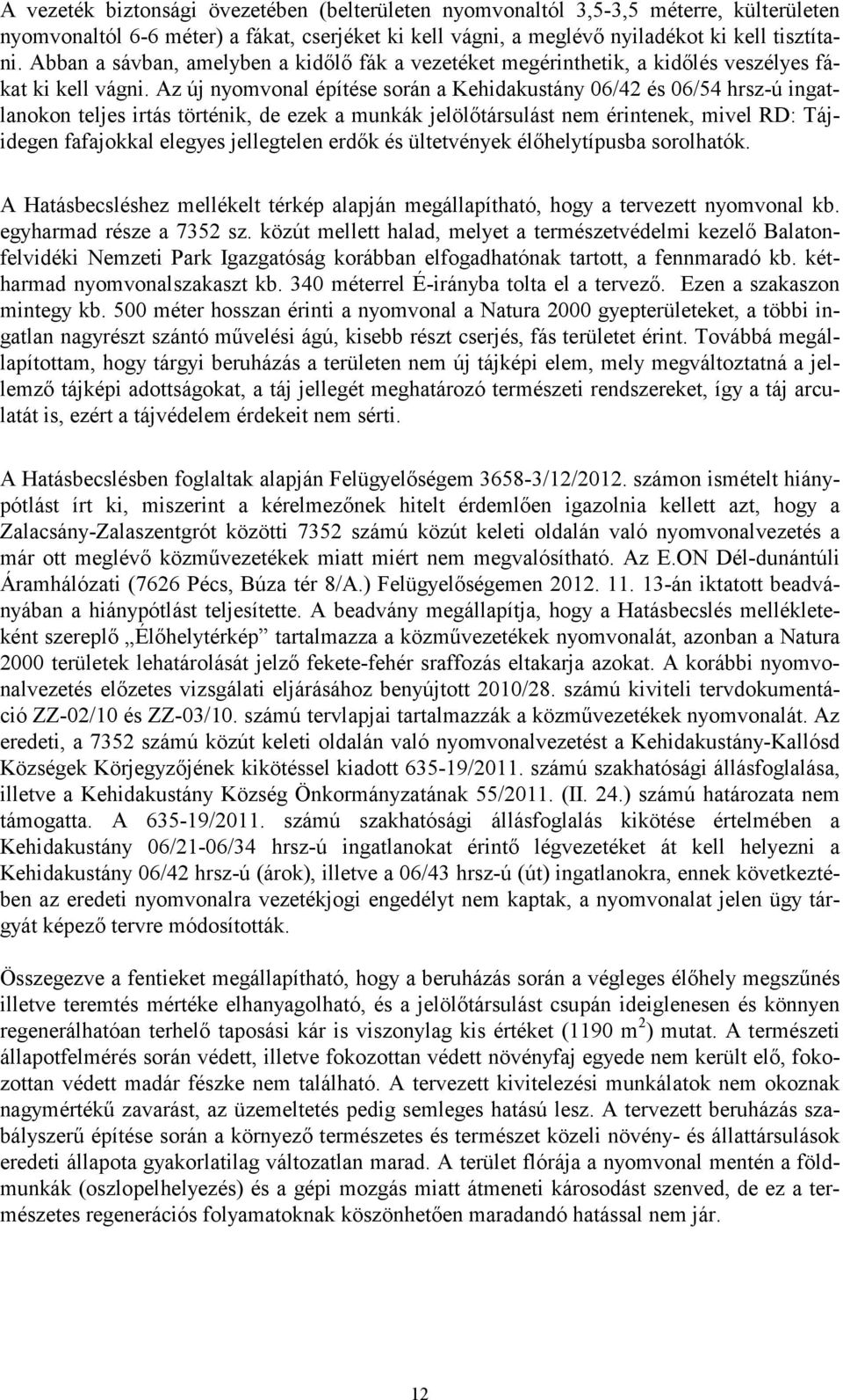 Az új nyomvonal építése során a Kehidakustány 06/42 és 06/54 hrsz-ú ingatlanokon teljes irtás történik, de ezek a munkák jelölőtársulást nem érintenek, mivel RD: Tájidegen fafajokkal elegyes