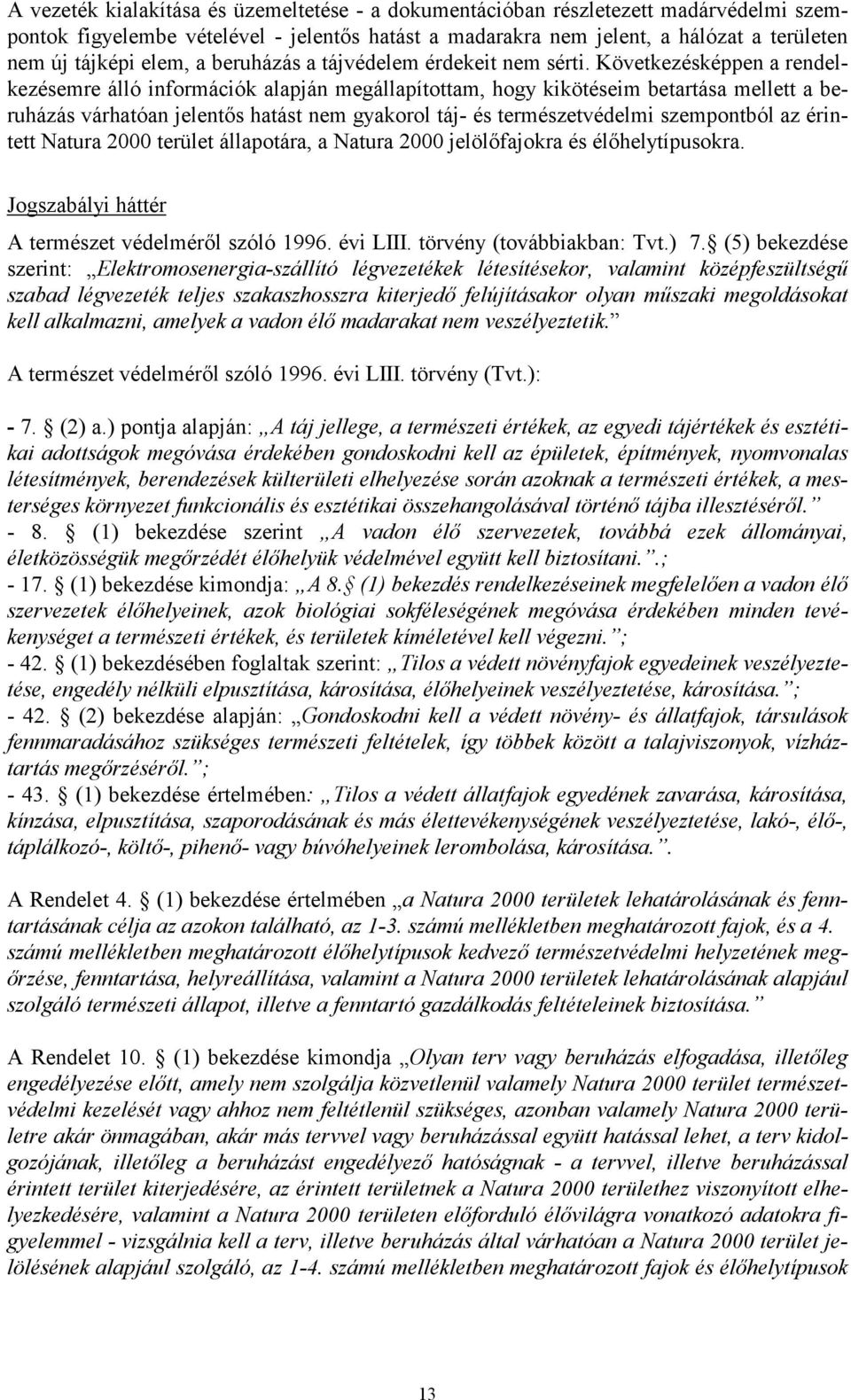 Következésképpen a rendelkezésemre álló információk alapján megállapítottam, hogy kikötéseim betartása mellett a beruházás várhatóan jelentős hatást nem gyakorol táj- és természetvédelmi szempontból