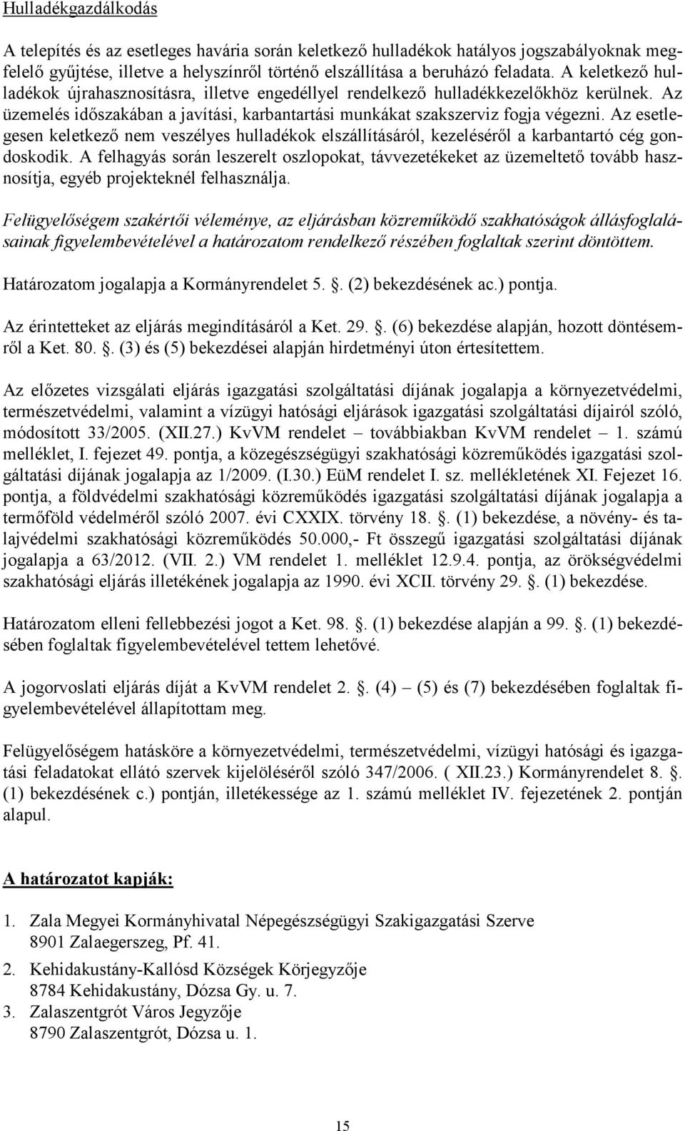 Az esetlegesen keletkező nem veszélyes hulladékok elszállításáról, kezeléséről a karbantartó cég gondoskodik.