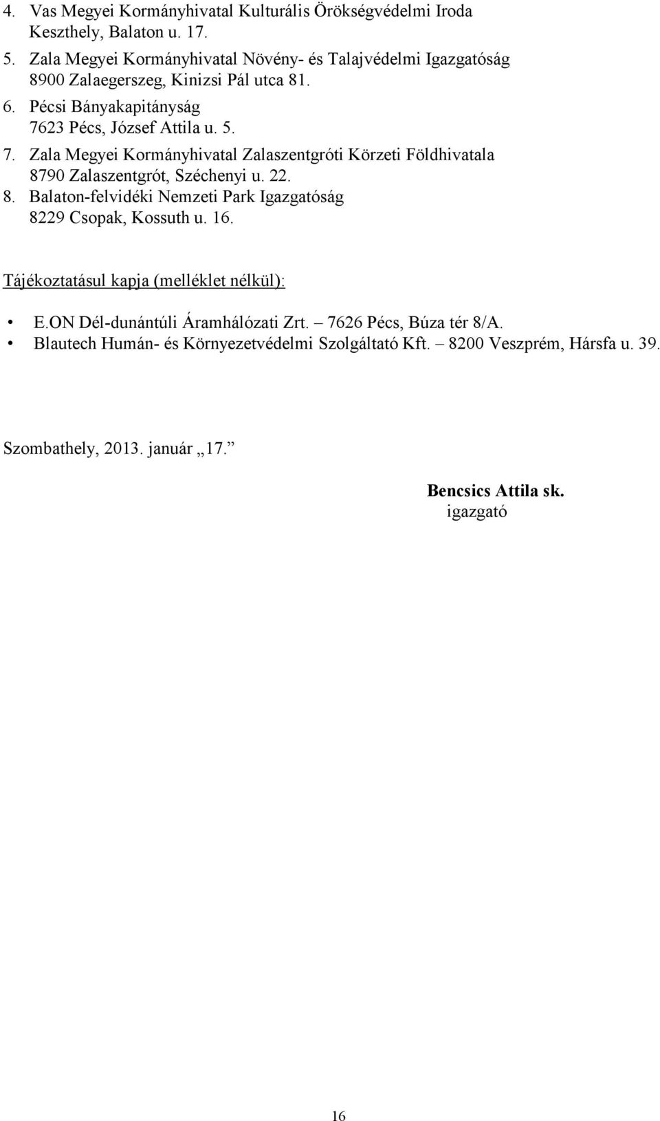 23 Pécs, József Attila u. 5. 7. Zala Megyei Kormányhivatal Zalaszentgróti Körzeti Földhivatala 8790 Zalaszentgrót, Széchenyi u. 22. 8. Balaton-felvidéki Nemzeti Park Igazgatóság 8229 Csopak, Kossuth u.