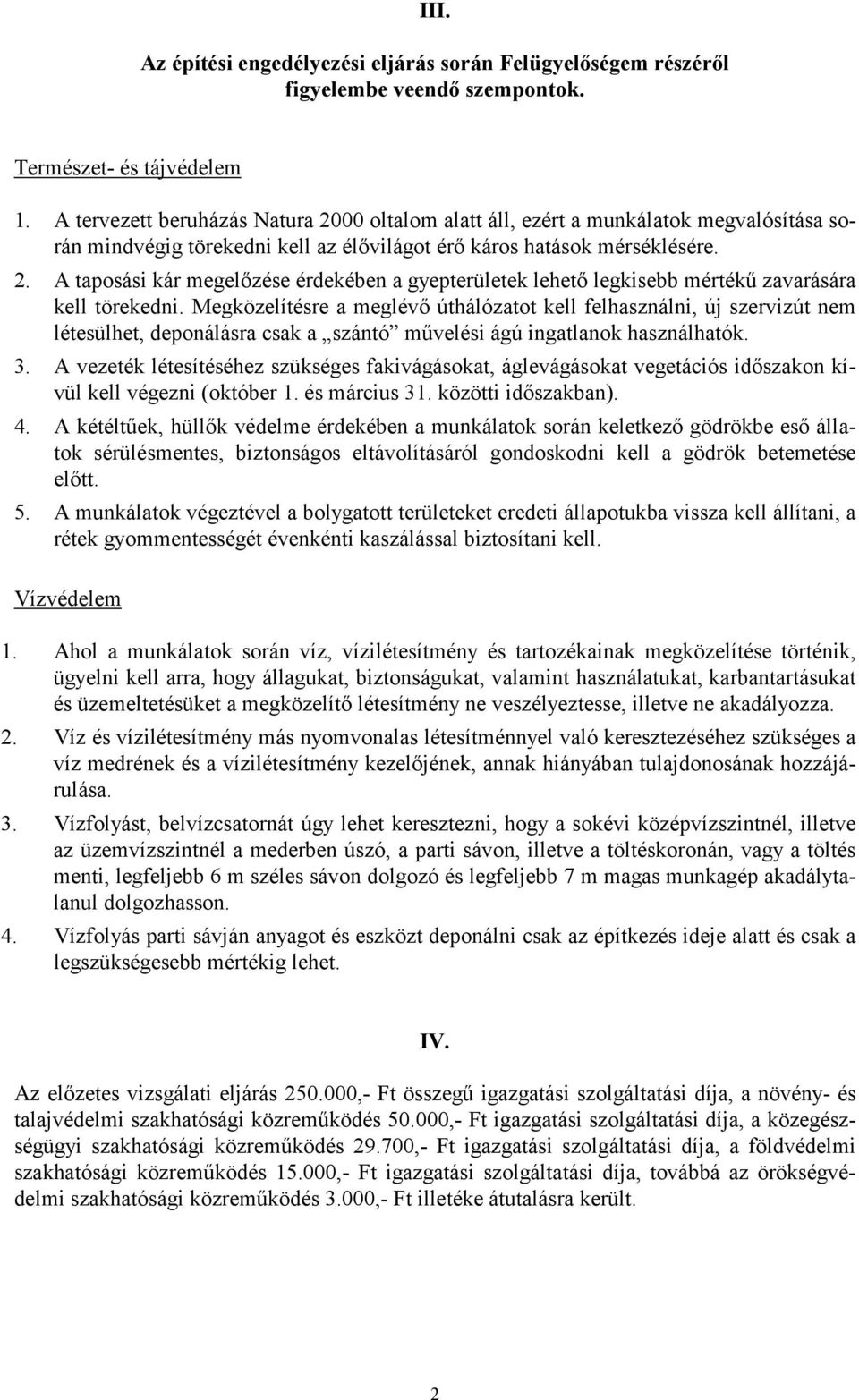 Megközelítésre a meglévő úthálózatot kell felhasználni, új szervizút nem létesülhet, deponálásra csak a szántó művelési ágú ingatlanok használhatók. 3.