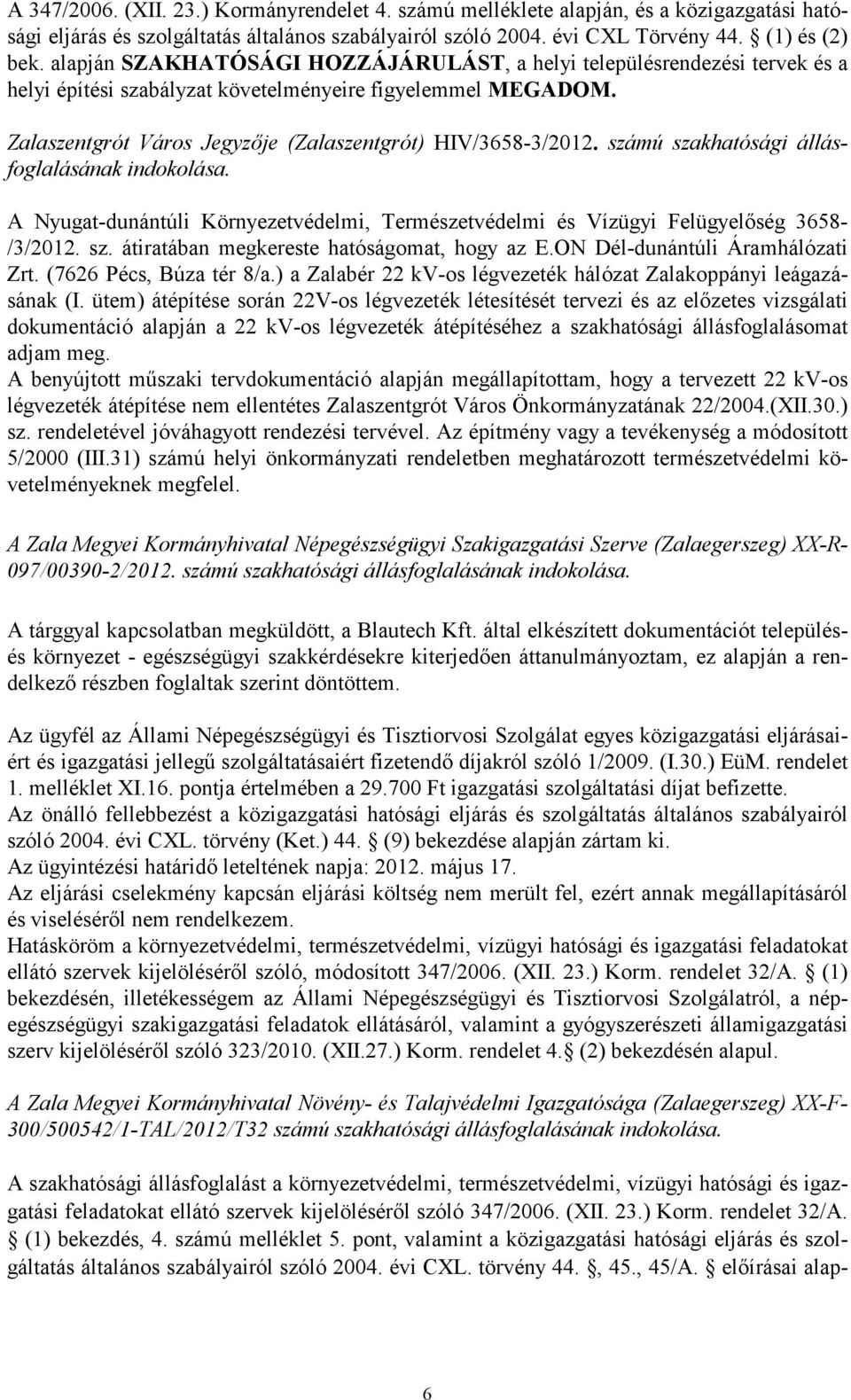 számú szakhatósági állásfoglalásának indokolása. A Nyugat-dunántúli Környezetvédelmi, Természetvédelmi és Vízügyi Felügyelőség 3658- /3/2012. sz. átiratában megkereste hatóságomat, hogy az E.