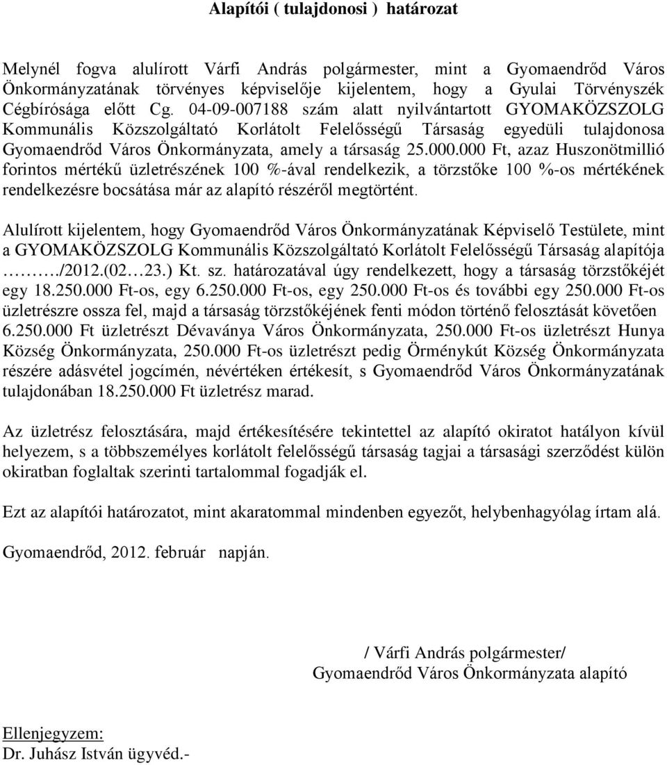 000 Ft, azaz Huszonötmillió forintos mértékű üzletrészének 100 %-ával rendelkezik, a törzstőke 100 %-os mértékének rendelkezésre bocsátása már az alapító részéről megtörtént.