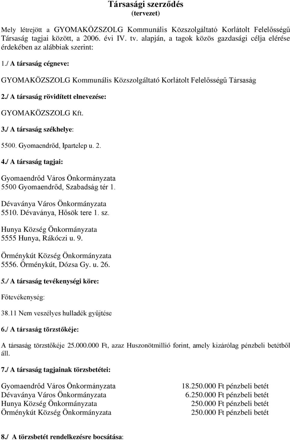 / A társaság rövidített elnevezése: GYOMAKÖZSZOLG Kft. 3./ A társaság székhelye: 5500. Gyomaendrőd, Ipartelep u. 2. 4./ A társaság tagjai: 5500 Gyomaendrőd, Szabadság tér 1.