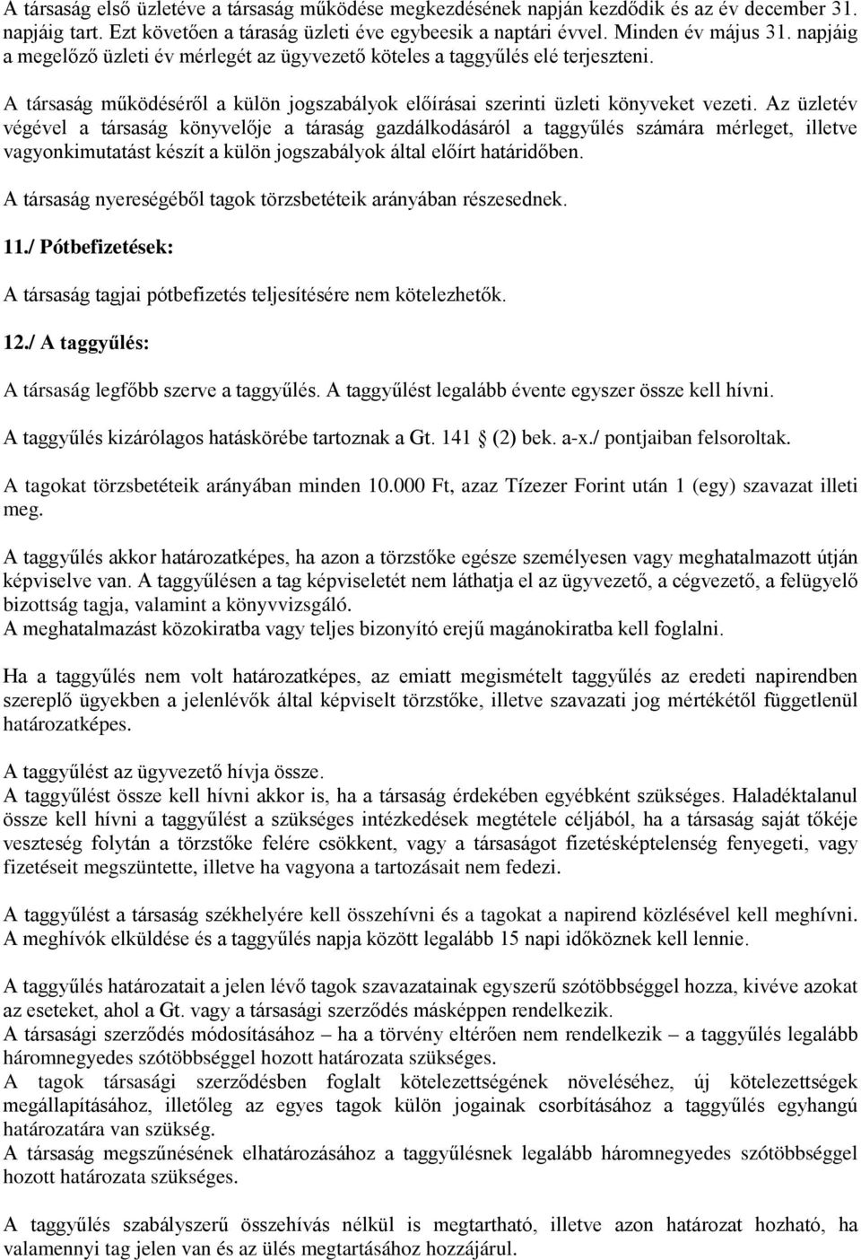 Az üzletév végével a társaság könyvelője a táraság gazdálkodásáról a taggyűlés számára mérleget, illetve vagyonkimutatást készít a külön jogszabályok által előírt határidőben.