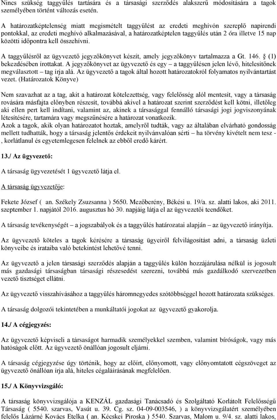 közötti időpontra kell összehívni. A taggyűlésről az ügyvezető jegyzőkönyvet készít, amely jegyzőkönyv tartalmazza a Gt. 146. (1) bekezdésében írottakat.