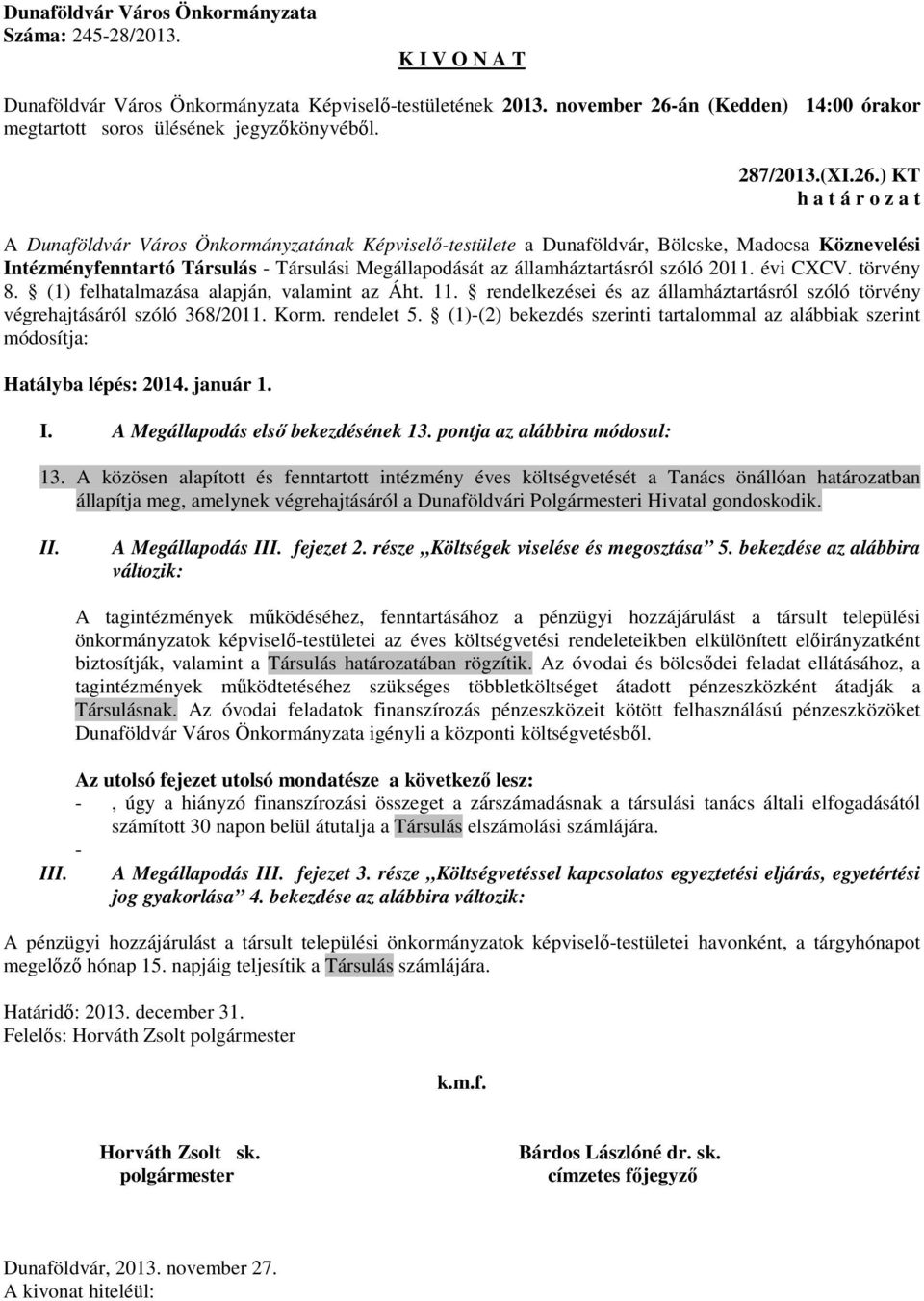 évi CXCV. törvény 8. (1) felhatalmazása alapján, valamint az Áht. 11. rendelkezései és az államháztartásról szóló törvény végrehajtásáról szóló 368/2011. Korm. rendelet 5.