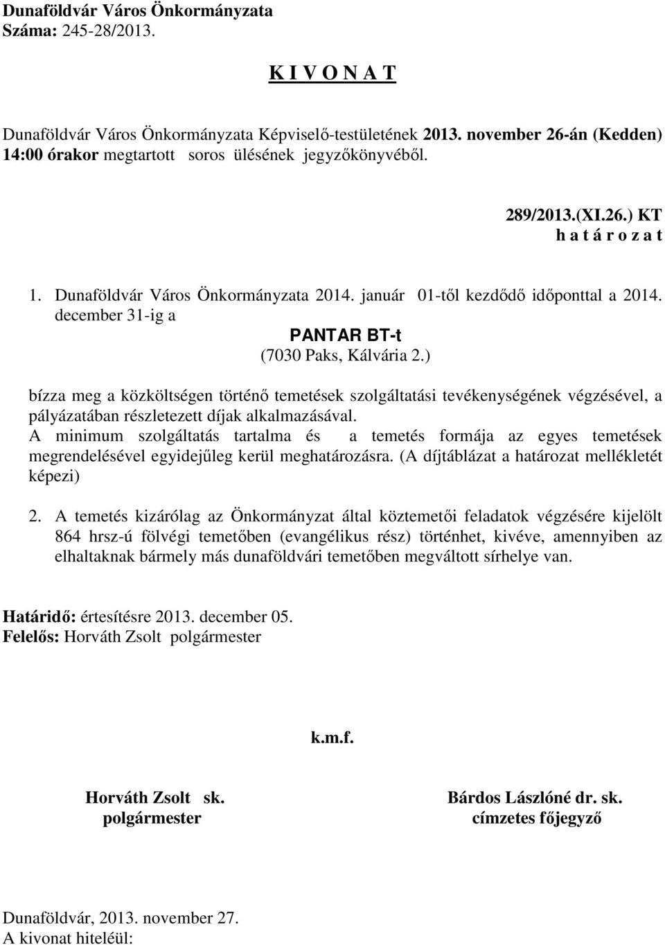 A minimum szolgáltatás tartalma és a temetés formája az egyes temetések megrendelésével egyidejűleg kerül meghatározásra. (A díjtáblázat a határozat mellékletét képezi) 2.