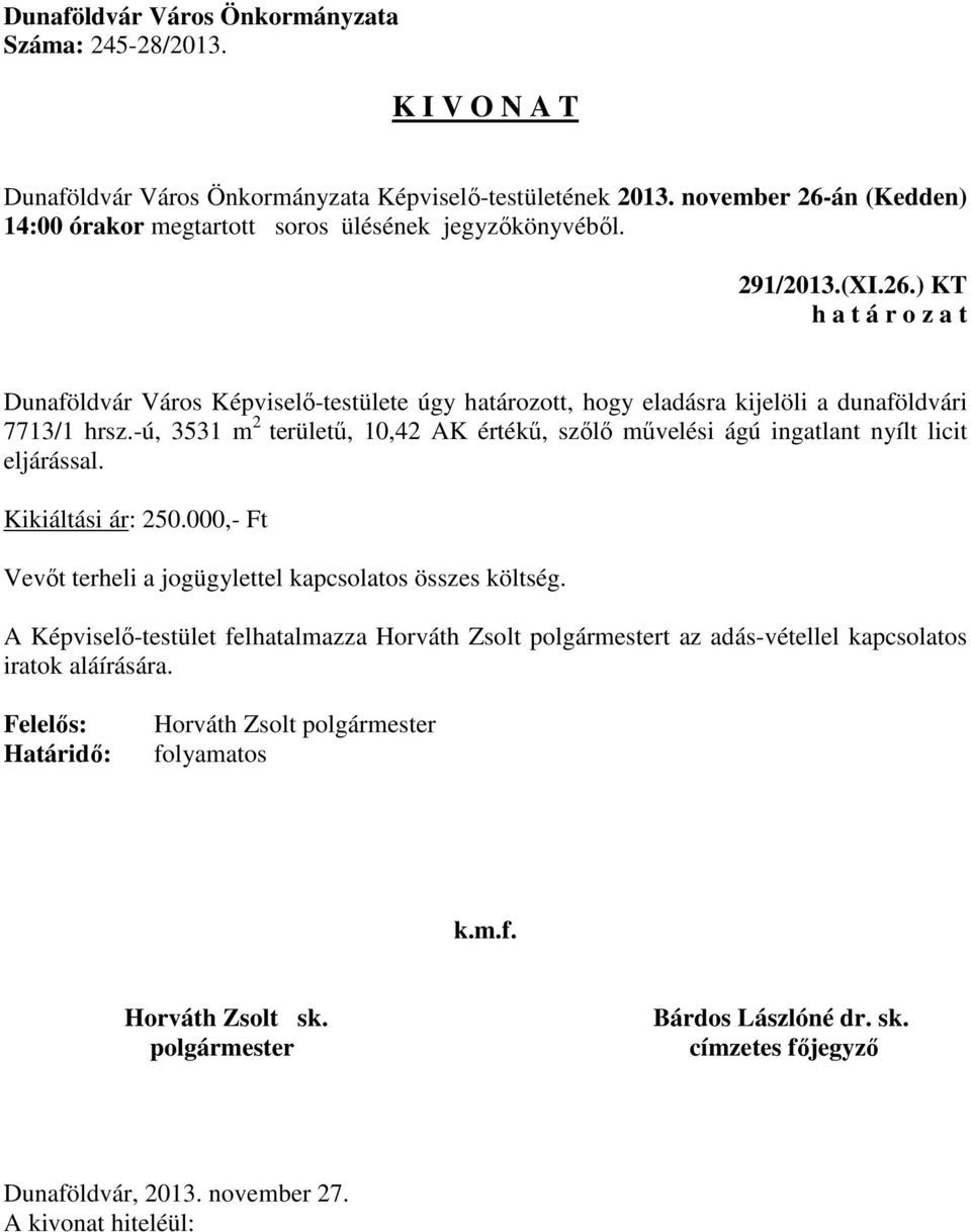 -ú, 3531 m 2 területű, 10,42 AK értékű, szőlő művelési ágú ingatlant nyílt licit eljárással. Kikiáltási ár: 250.