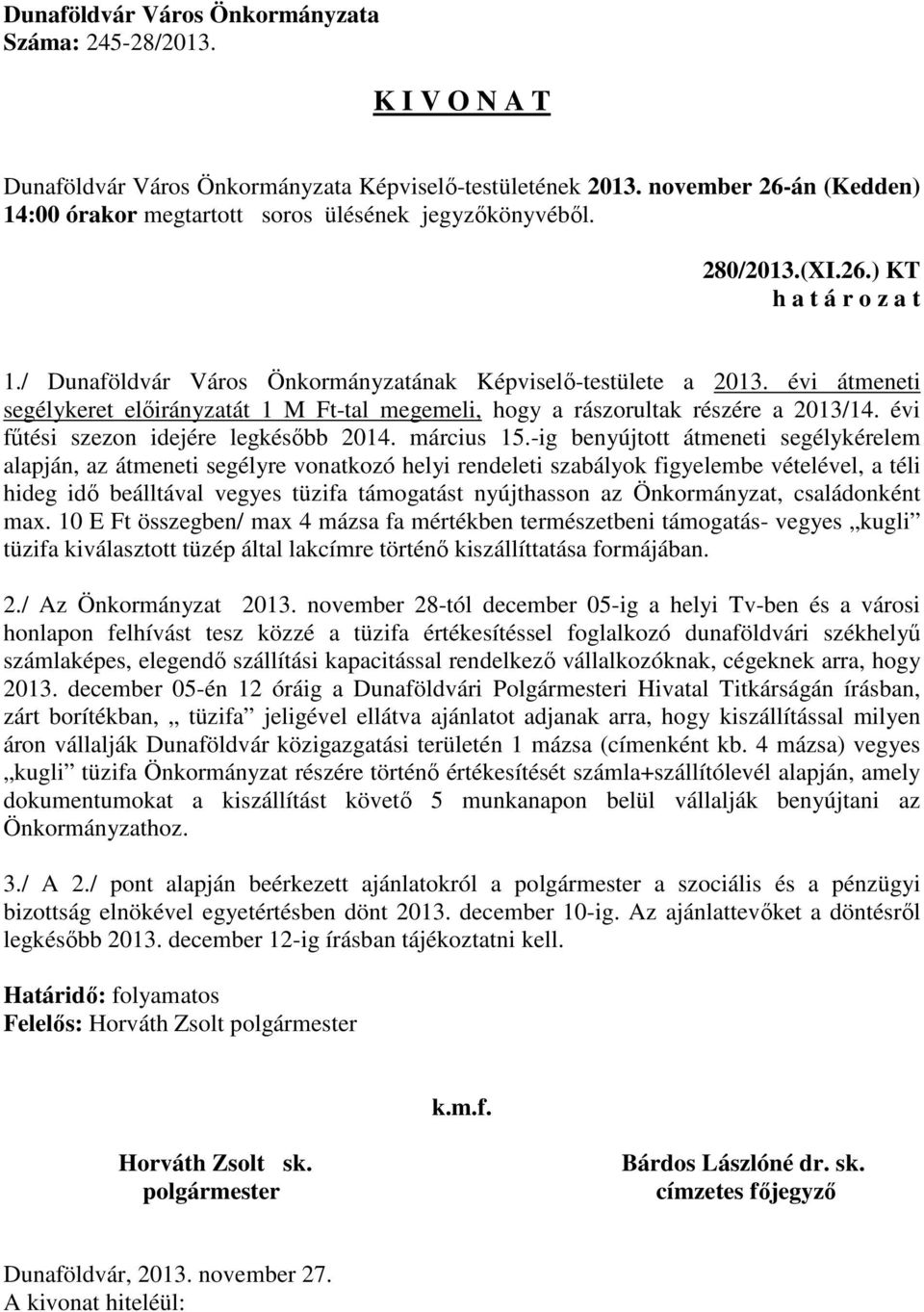 -ig benyújtott átmeneti segélykérelem alapján, az átmeneti segélyre vonatkozó helyi rendeleti szabályok figyelembe vételével, a téli hideg idő beálltával vegyes tüzifa támogatást nyújthasson az