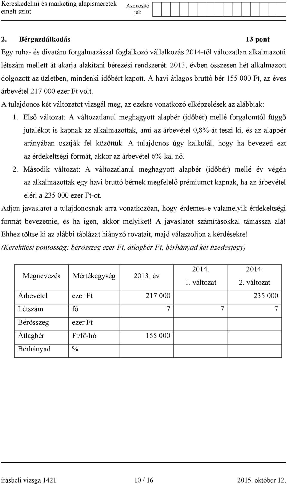 A tulajdonos két változatot vizsgál meg, az ezekre vonatkozó elképzelések az alábbiak: 1.