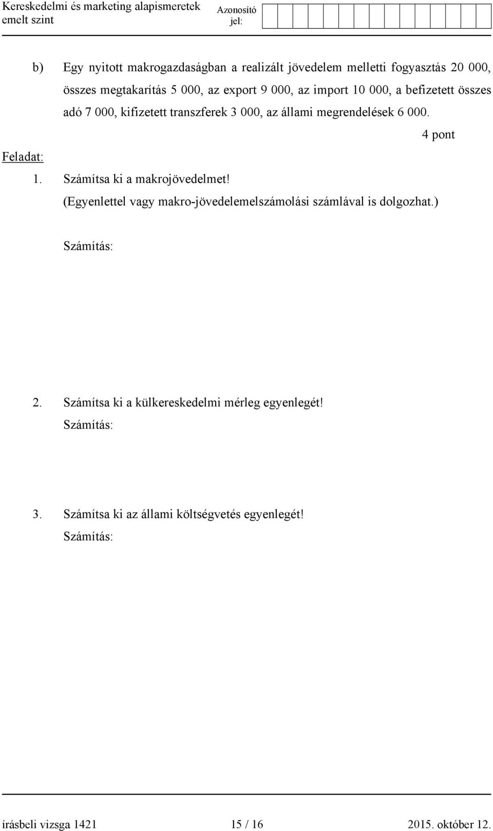 Számítsa ki a makrojövedelmet! (Egyenlettel vagy makro-jövedelemelszámolási számlával is dolgozhat.) Számítás: 2.