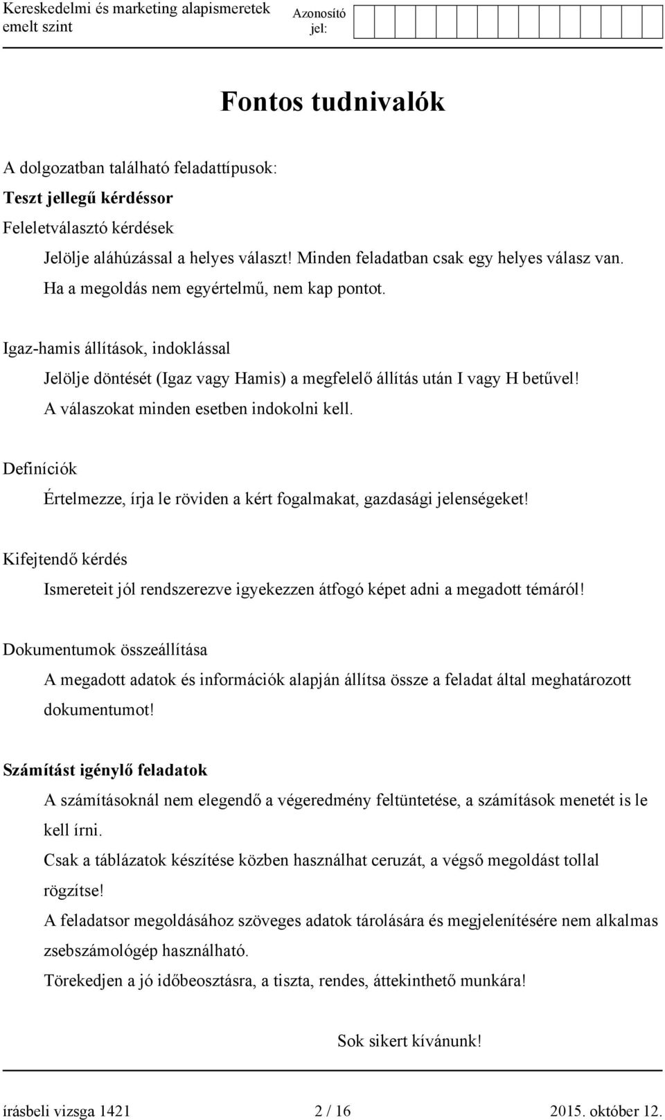 A válaszokat minden esetben indokolni kell. Definíciók Értelmezze, írja le röviden a kért fogalmakat, gazdasági jelenségeket!