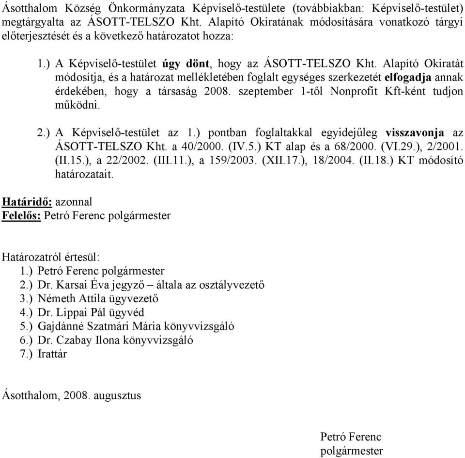 Alapító Okiratát módosítja, és a határozat mellékletében foglalt egységes szerkezetét elfogadja annak érdekében, hogy a társaság 2008. szeptember 1-től Nonprofit Kft-ként tudjon működni. 2.) A Képviselő-testület az 1.