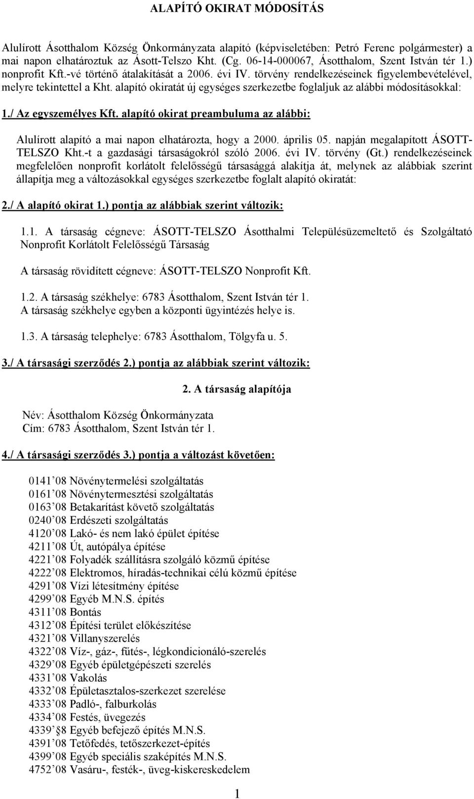 alapító okiratát új egységes szerkezetbe foglaljuk az alábbi módosításokkal: 1./ Az egyszemélyes Kft. alapító okirat preambuluma az alábbi: Alulírott alapító a mai napon elhatározta, hogy a 2000.