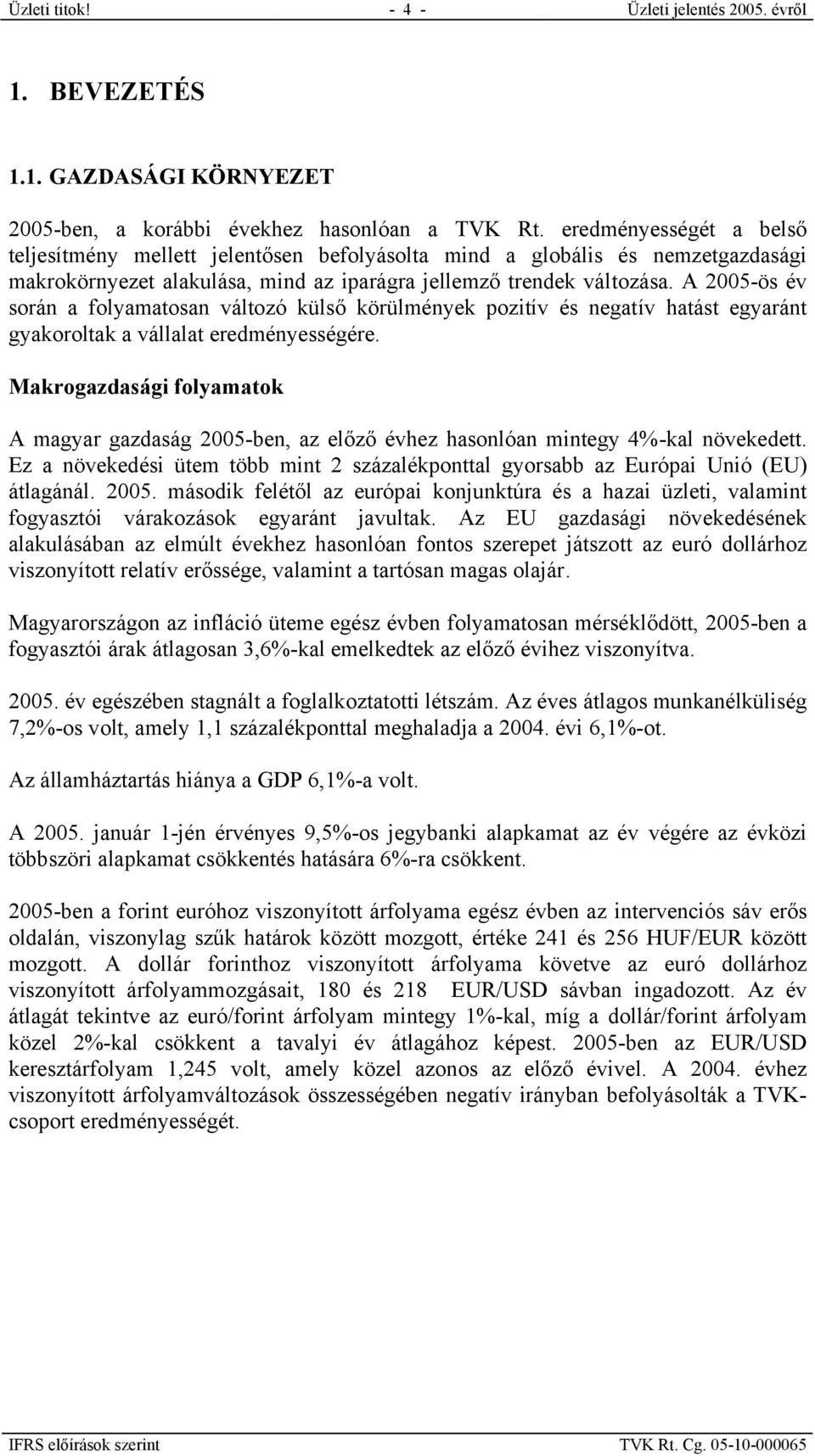 A 2005-ös év során a folyamatosan változó külső körülmények pozitív és negatív hatást egyaránt gyakoroltak a vállalat eredményességére.