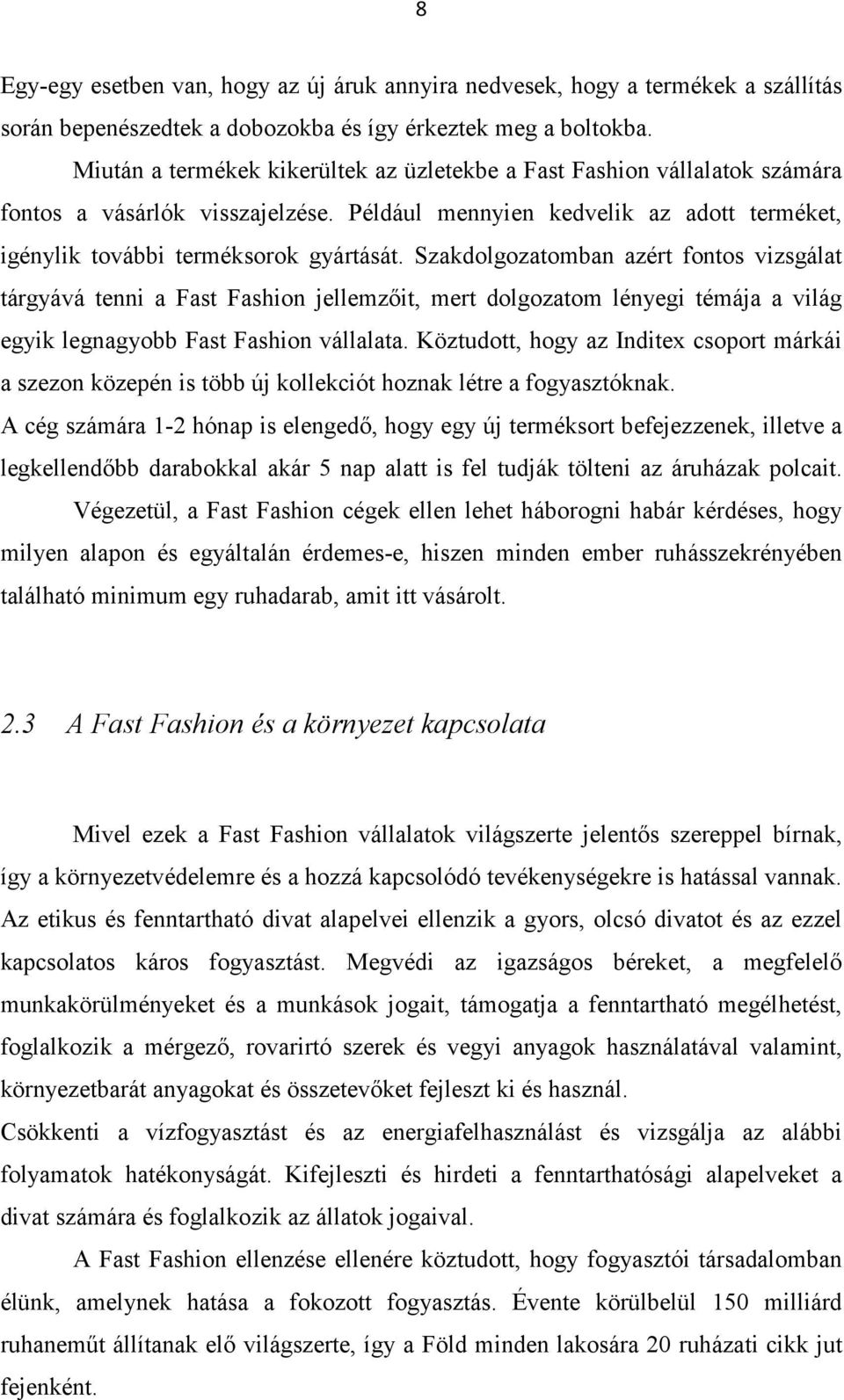 Szakdolgozatomban azért fontos vizsgálat tárgyává tenni a Fast Fashion jellemzőit, mert dolgozatom lényegi témája a világ egyik legnagyobb Fast Fashion vállalata.