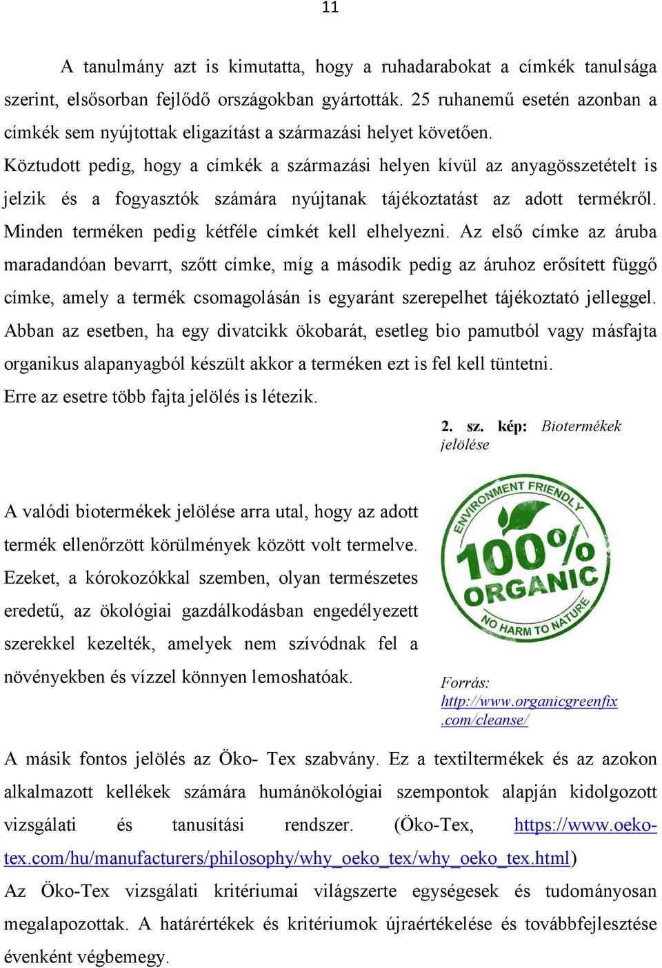 Köztudott pedig, hogy a címkék a származási helyen kívül az anyagösszetételt is jelzik és a fogyasztók számára nyújtanak tájékoztatást az adott termékről.