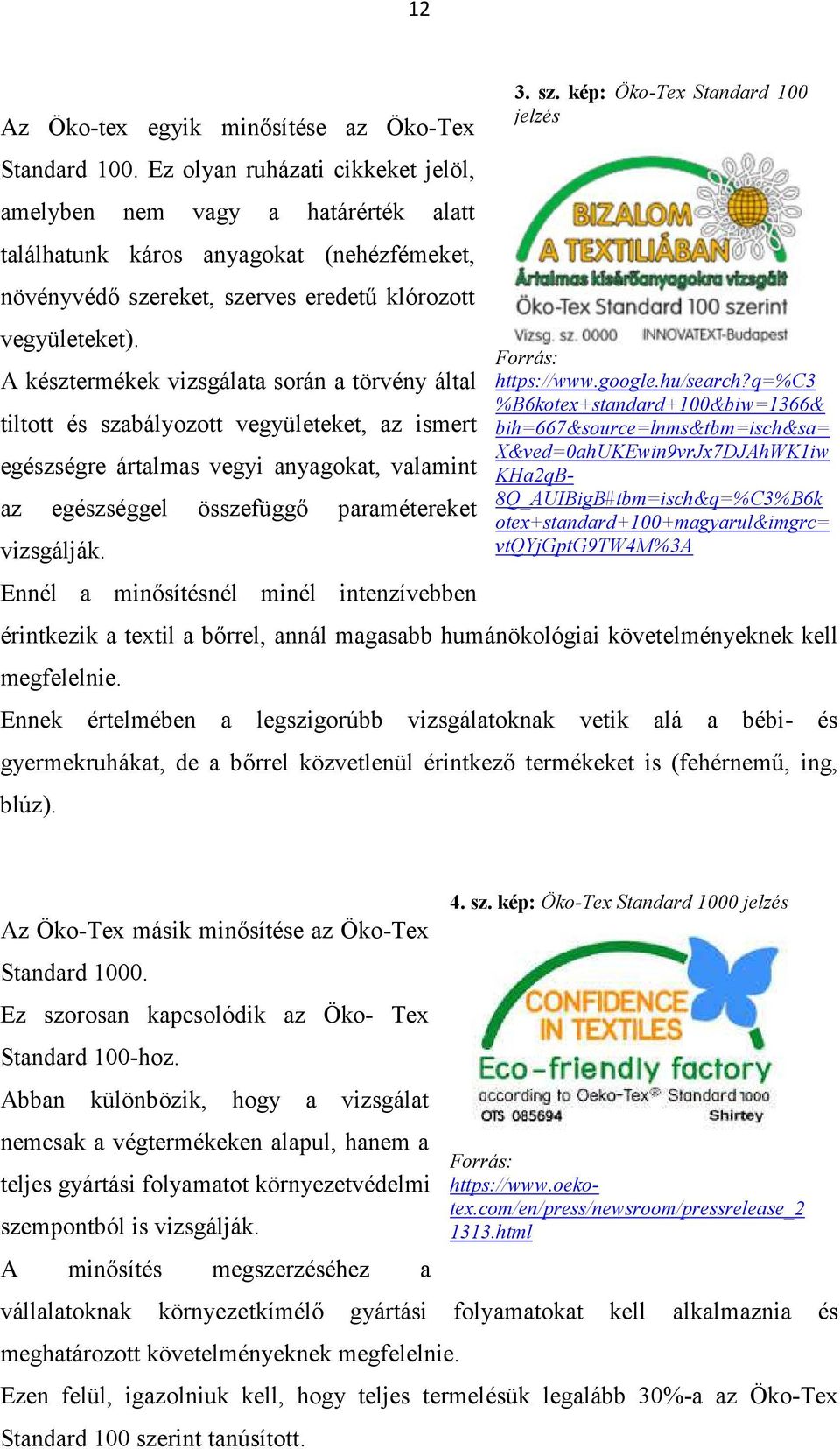 A késztermékek vizsgálata során a törvény által tiltott és szabályozott vegyületeket, az ismert egészségre ártalmas as vegyi anyagokat, valamint az egészséggel összefüggő paramétereket vizsgálják.