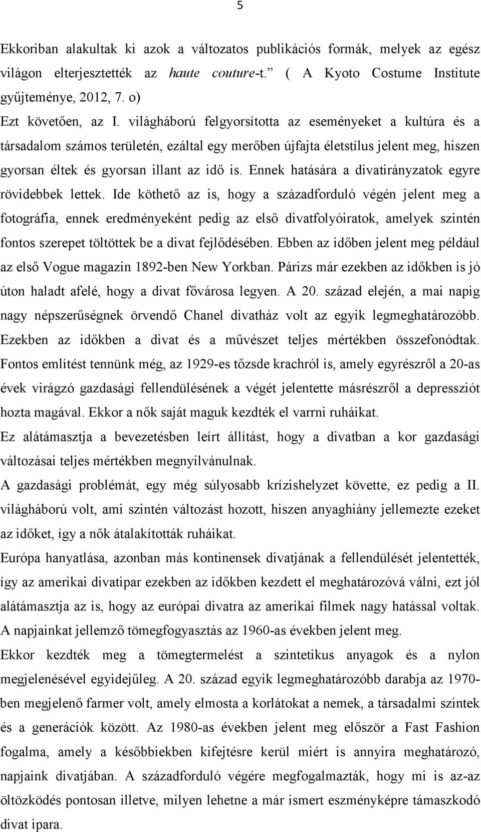 Ennek hatására a divatirányzatok egyre rövidebbek lettek.