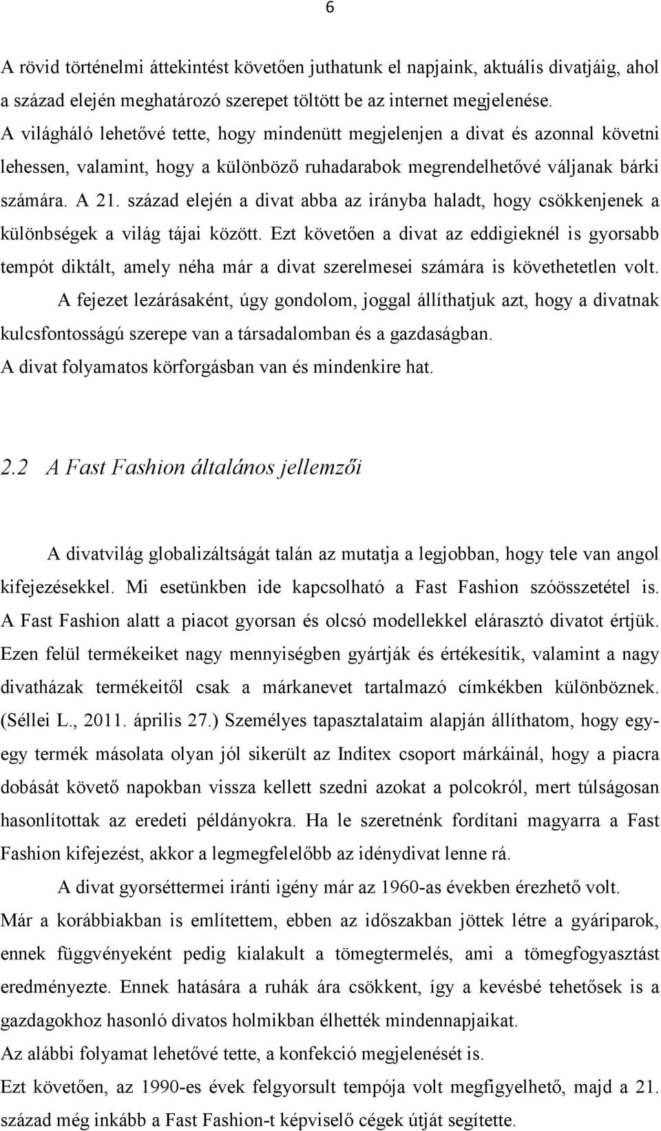 század elején a divat abba az irányba haladt, hogy csökkenjenek a különbségek a világ tájai között.