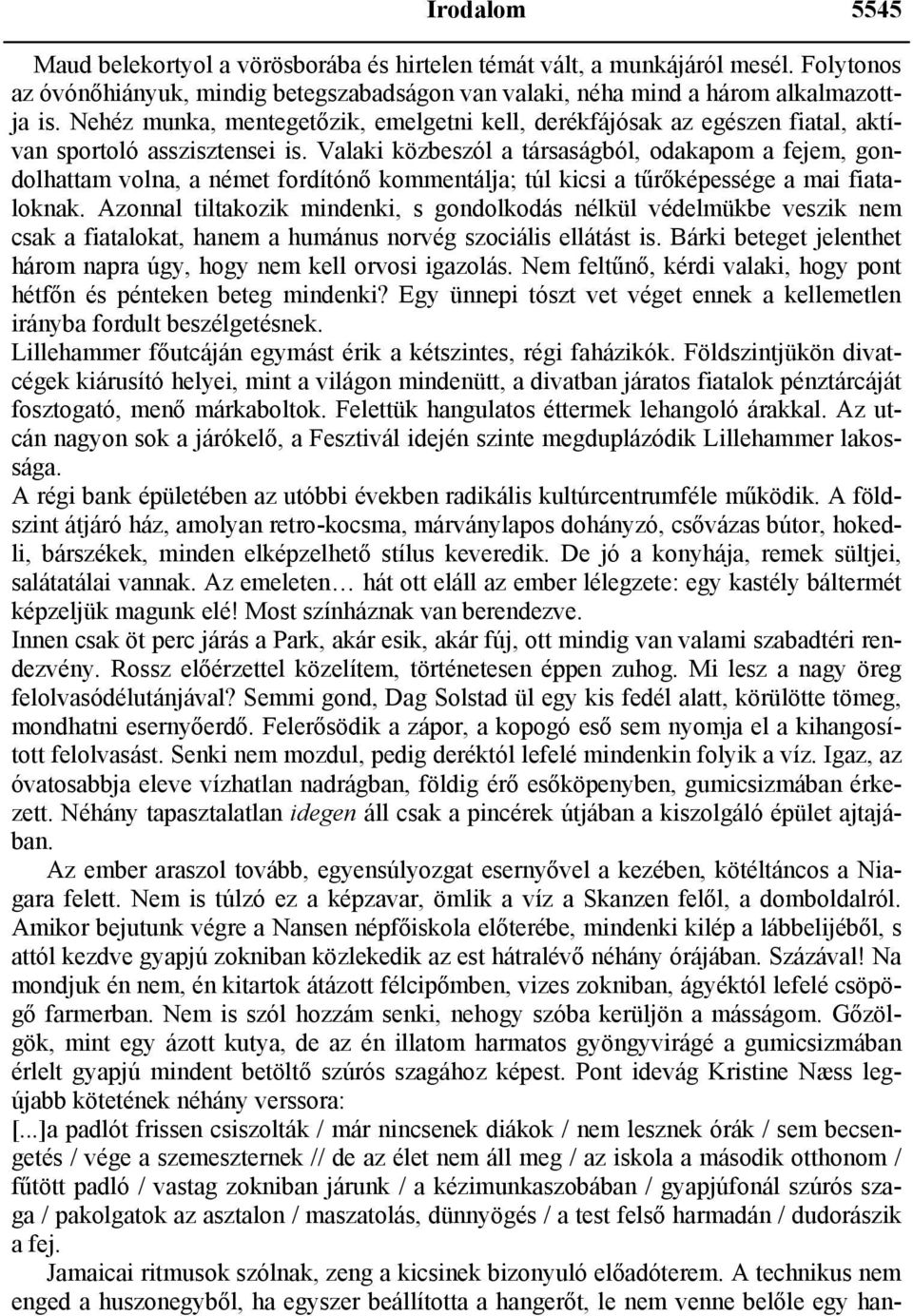 Valaki közbeszól a társaságból, odakapom a fejem, gondolhattam volna, a német fordítónő kommentálja; túl kicsi a tűrőképessége a mai fiataloknak.