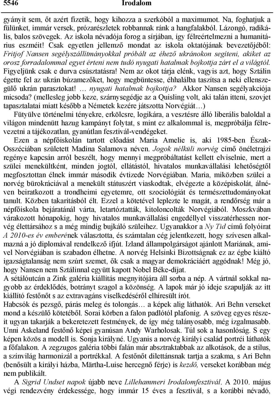 Csak egyetlen jellemző mondat az iskola oktatójának bevezetőjéből: Fritjof Nansen segélyszállítmányokkal próbált az éhező ukránokon segíteni, akiket az orosz forradalommal egyet érteni nem tudó