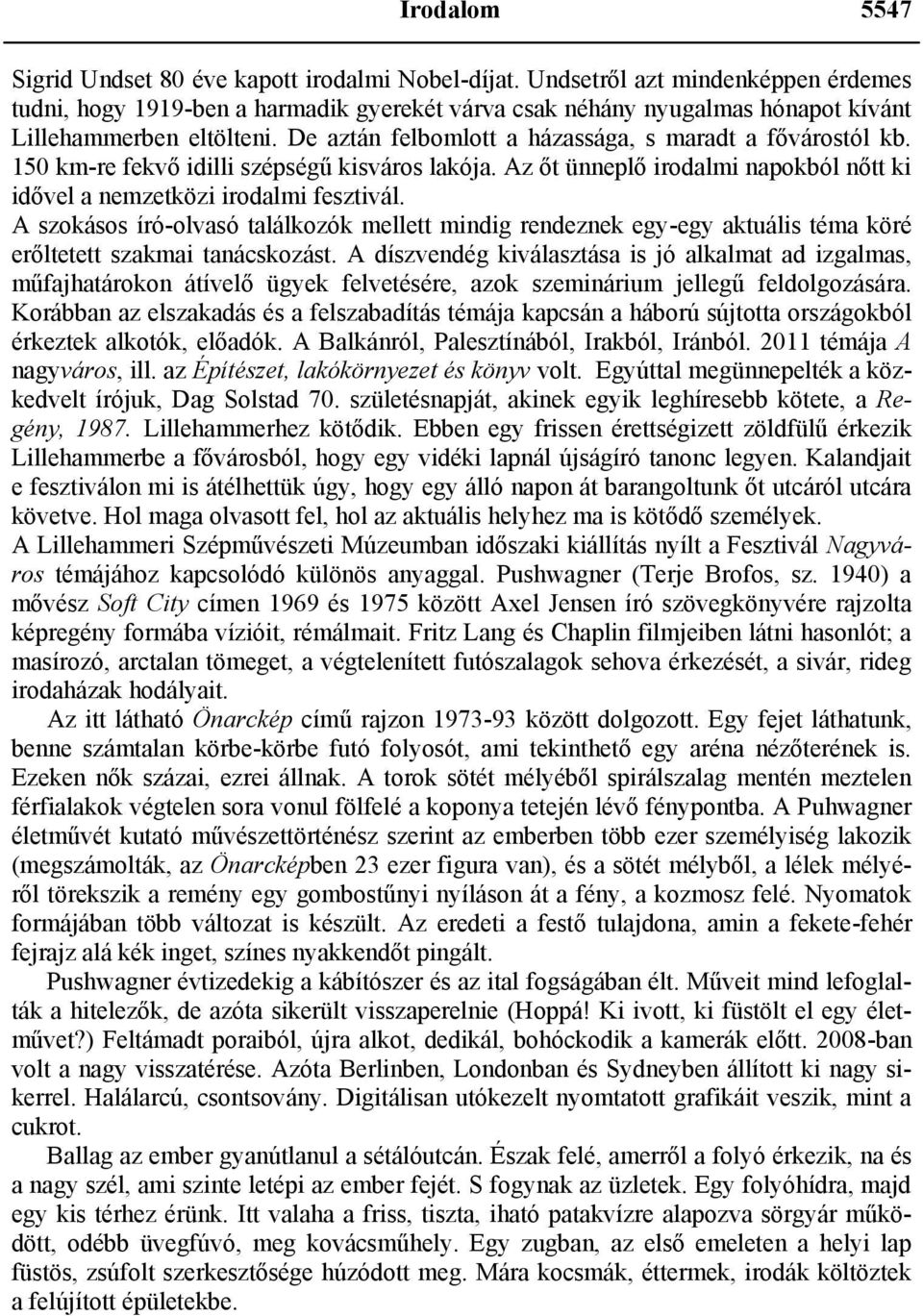 De aztán felbomlott a házassága, s maradt a fővárostól kb. 150 km-re fekvő idilli szépségű kisváros lakója. Az őt ünneplő irodalmi napokból nőtt ki idővel a nemzetközi irodalmi fesztivál.