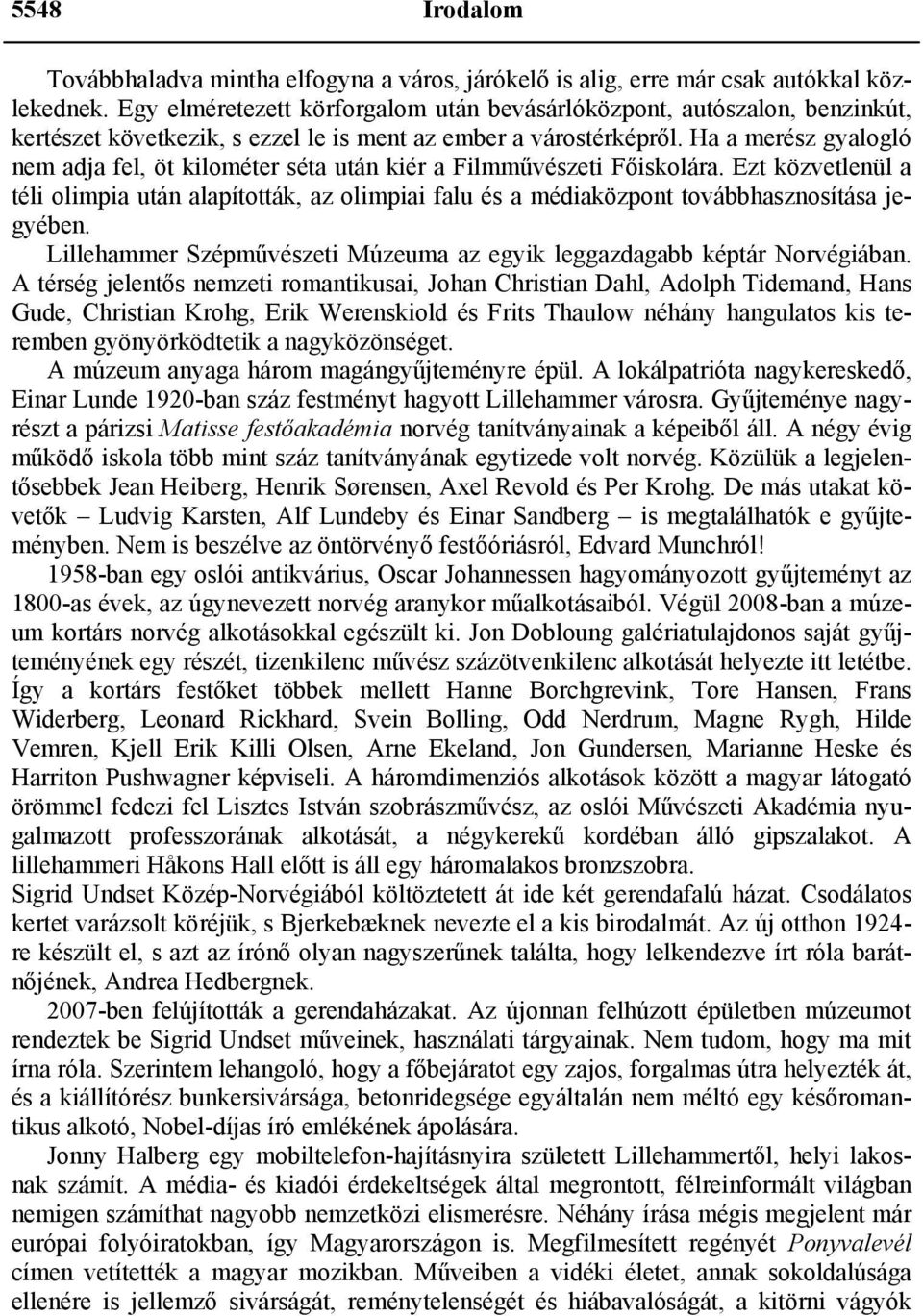 Ha a merész gyalogló nem adja fel, öt kilométer séta után kiér a Filmművészeti Főiskolára.