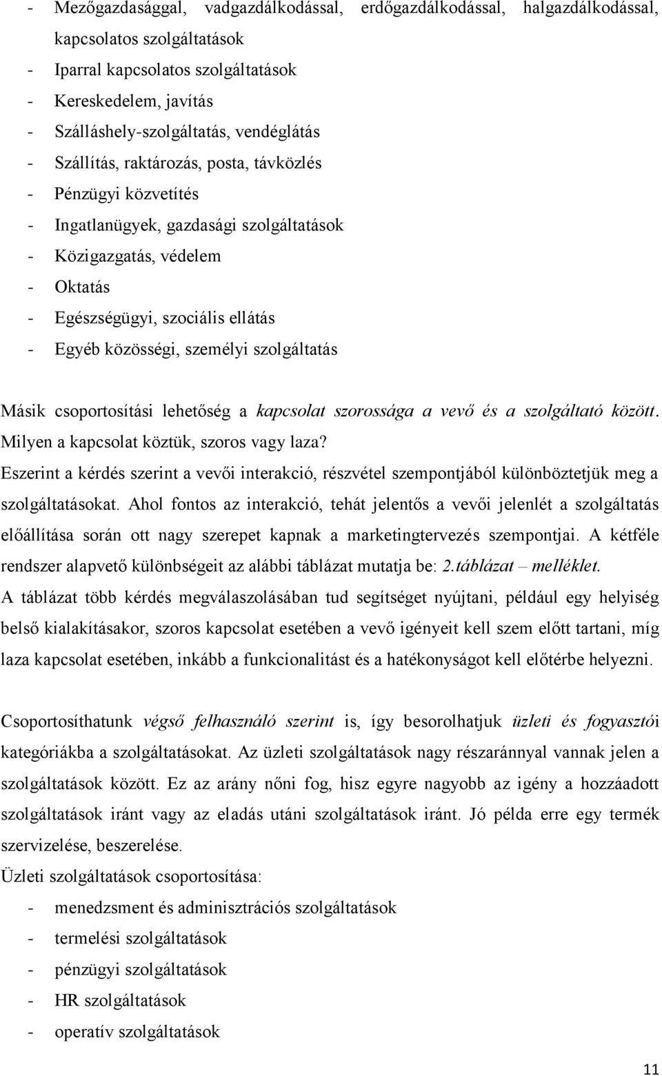 közösségi, személyi szolgáltatás Másik csoportosítási lehetőség a kapcsolat szorossága a vevő és a szolgáltató között. Milyen a kapcsolat köztük, szoros vagy laza?