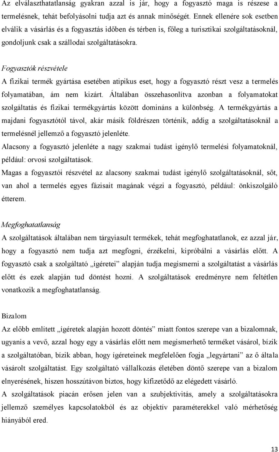 Fogyasztók részvétele A fizikai termék gyártása esetében atipikus eset, hogy a fogyasztó részt vesz a termelés folyamatában, ám nem kizárt.