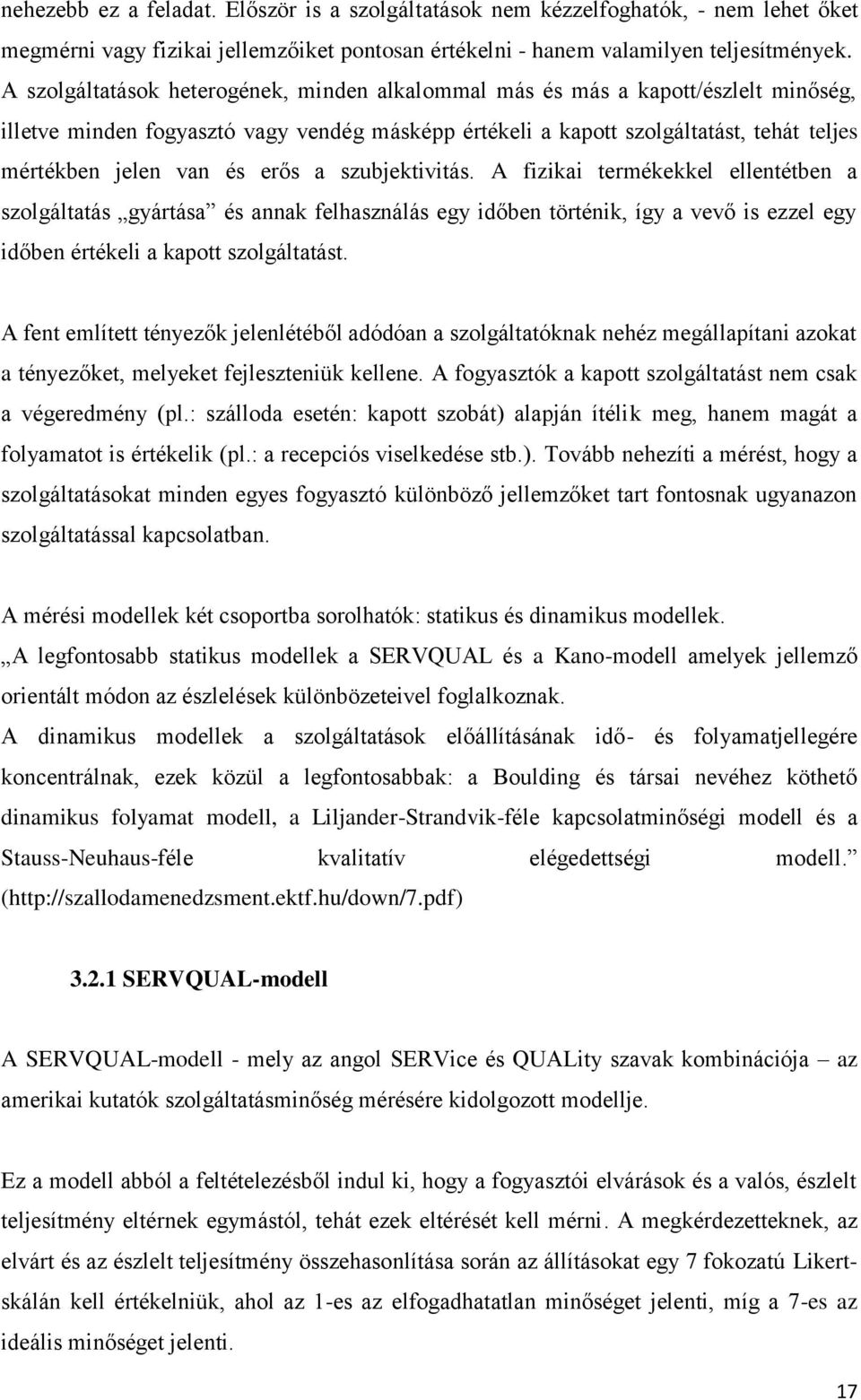 erős a szubjektivitás. A fizikai termékekkel ellentétben a szolgáltatás gyártása és annak felhasználás egy időben történik, így a vevő is ezzel egy időben értékeli a kapott szolgáltatást.