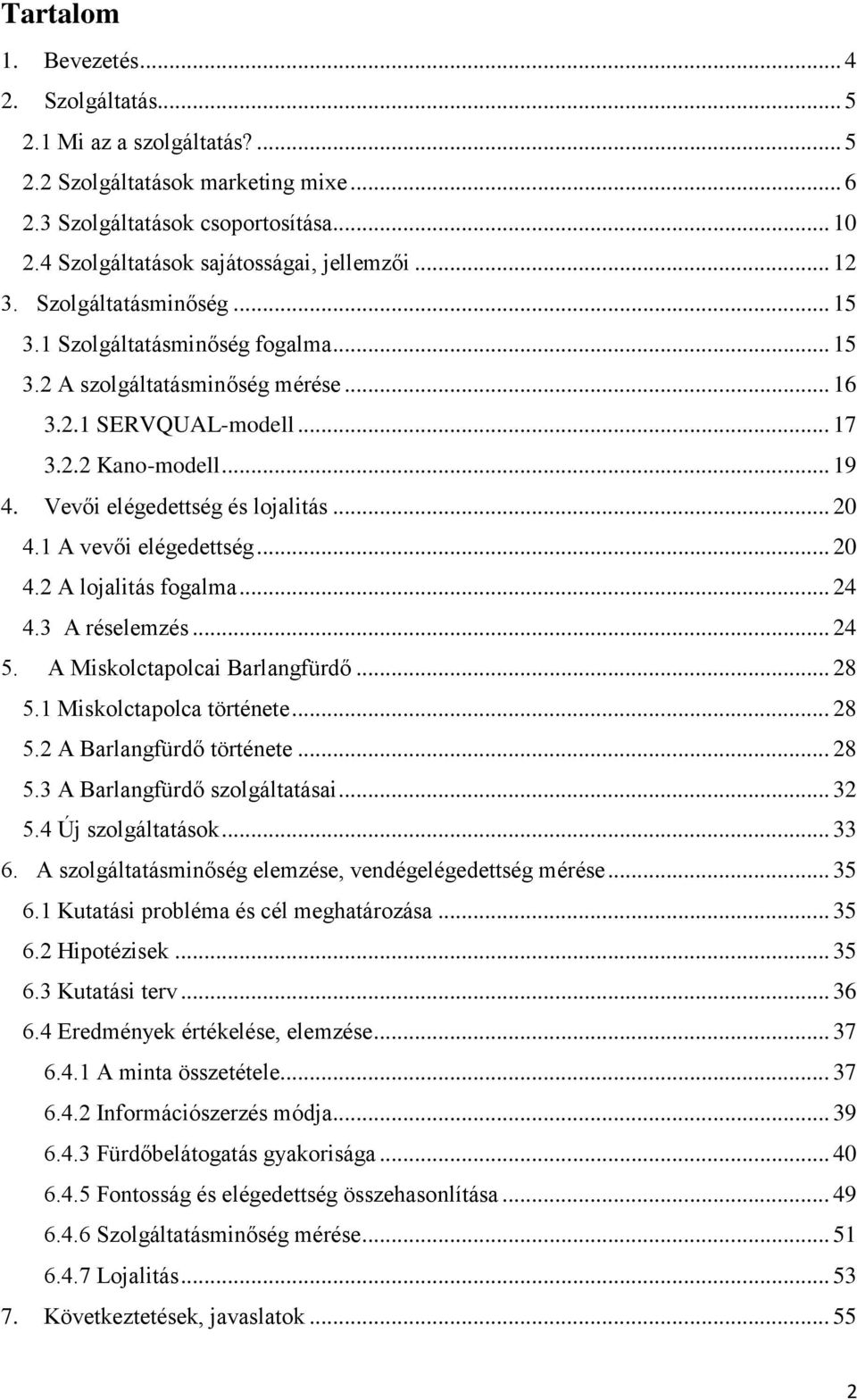 .. 19 4. Vevői elégedettség és lojalitás... 20 4.1 A vevői elégedettség... 20 4.2 A lojalitás fogalma... 24 4.3 A réselemzés... 24 5. A Miskolctapolcai Barlangfürdő... 28 5.1 Miskolctapolca története.