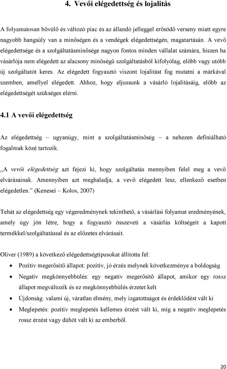 A vevő elégedettsége és a szolgáltatásminősége nagyon fontos minden vállalat számára, hiszen ha vásárlója nem elégedett az alacsony minőségű szolgáltatásból kifolyólag, előbb vagy utóbb új