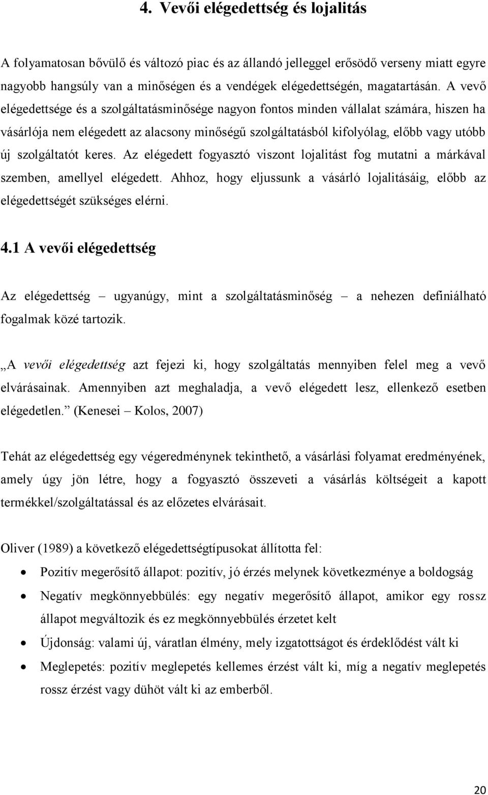 A vevő elégedettsége és a szolgáltatásminősége nagyon fontos minden vállalat számára, hiszen ha vásárlója nem elégedett az alacsony minőségű szolgáltatásból kifolyólag, előbb vagy utóbb új