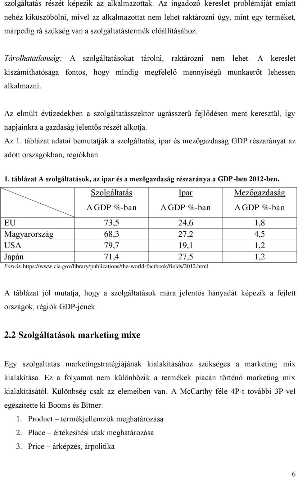 Tárolhatatlanság: A szolgáltatásokat tárolni, raktározni nem lehet. A kereslet kiszámíthatósága fontos, hogy mindig megfelelő mennyiségű munkaerőt lehessen alkalmazni.