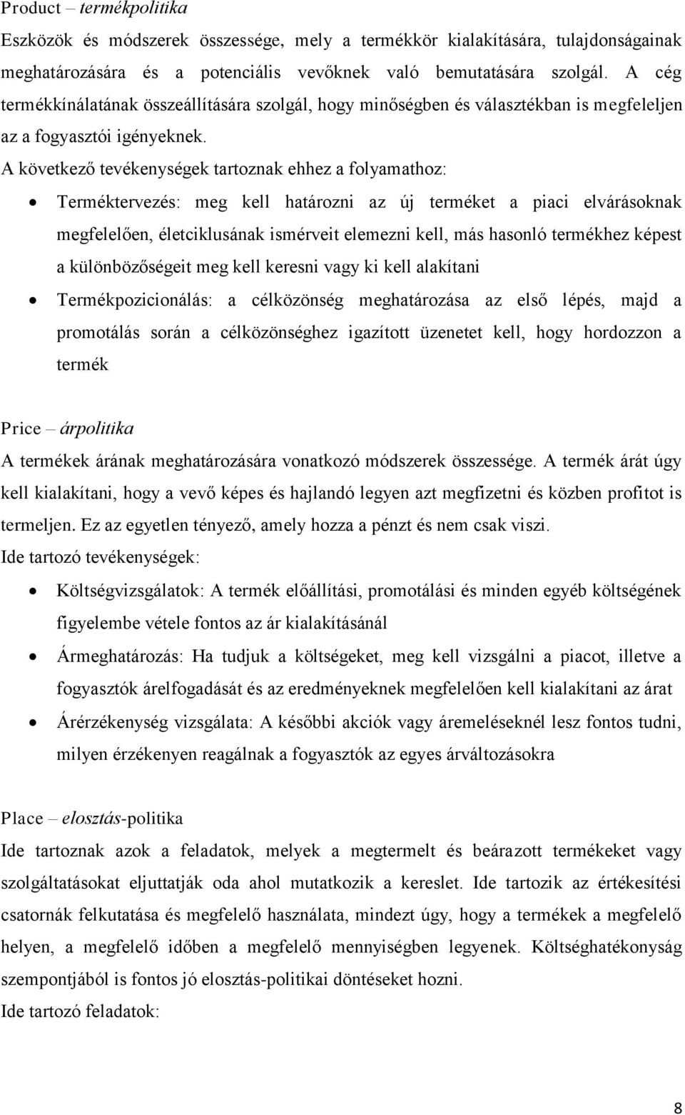 A következő tevékenységek tartoznak ehhez a folyamathoz: Terméktervezés: meg kell határozni az új terméket a piaci elvárásoknak megfelelően, életciklusának ismérveit elemezni kell, más hasonló