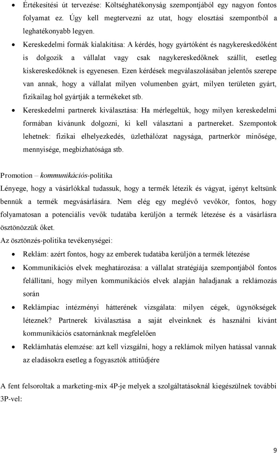 Ezen kérdések megválaszolásában jelentős szerepe van annak, hogy a vállalat milyen volumenben gyárt, milyen területen gyárt, fizikailag hol gyártják a termékeket stb.