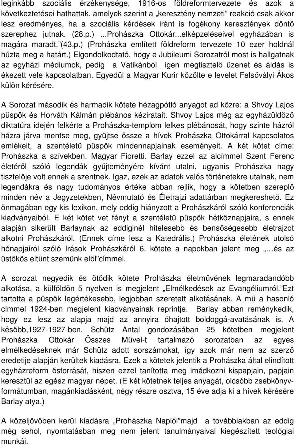 ) Elgondolkodtató, hogy e Jubileumi Sorozatról most is hallgatnak az egyházi médiumok, pedig a Vatikánból igen megtisztelő üzenet és áldás is ékezett vele kapcsolatban.