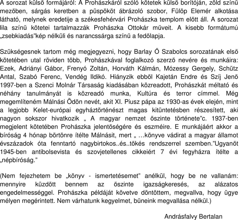 Szükségesnek tartom még megjegyezni, hogy Barlay Ő Szabolcs sorozatának első kötetében utal röviden több, Prohászkával foglalkozó szerző nevére és munkáira: Ezek, Adriányi Gábor, Frenyó Zoltán,