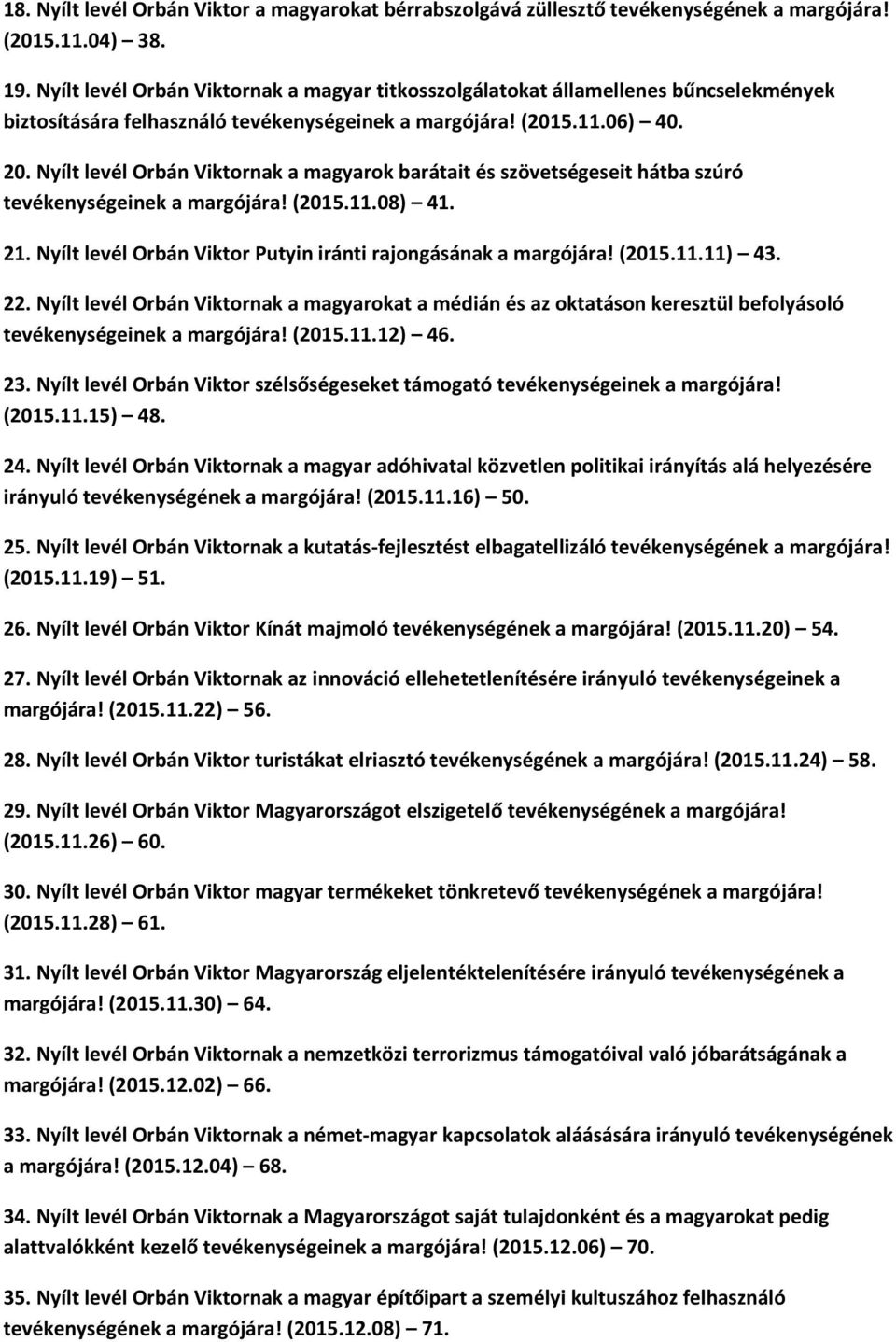 Nyílt levél Orbán Viktornak a magyarok barátait és szövetségeseit hátba szúró tevékenységeinek a margójára! (2015.11.08) 41. 21. Nyílt levél Orbán Viktor Putyin iránti rajongásának a margójára! (2015.11.11) 43.