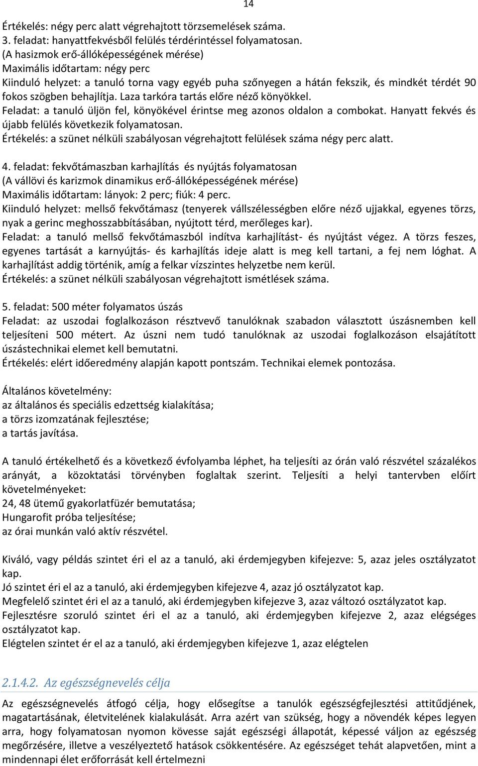 Laza tarkóra tartás előre néző könyökkel. Feladat: a tanuló üljön fel, könyökével érintse meg azonos oldalon a combokat. Hanyatt fekvés és újabb felülés következik folyamatosan.