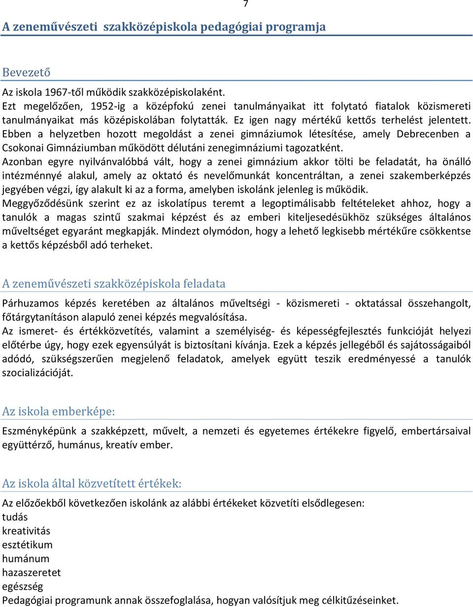 Ebben a helyzetben hozott megoldást a zenei gimnáziumok létesítése, amely Debrecenben a Csokonai Gimnáziumban működött délutáni zenegimnáziumi tagozatként.