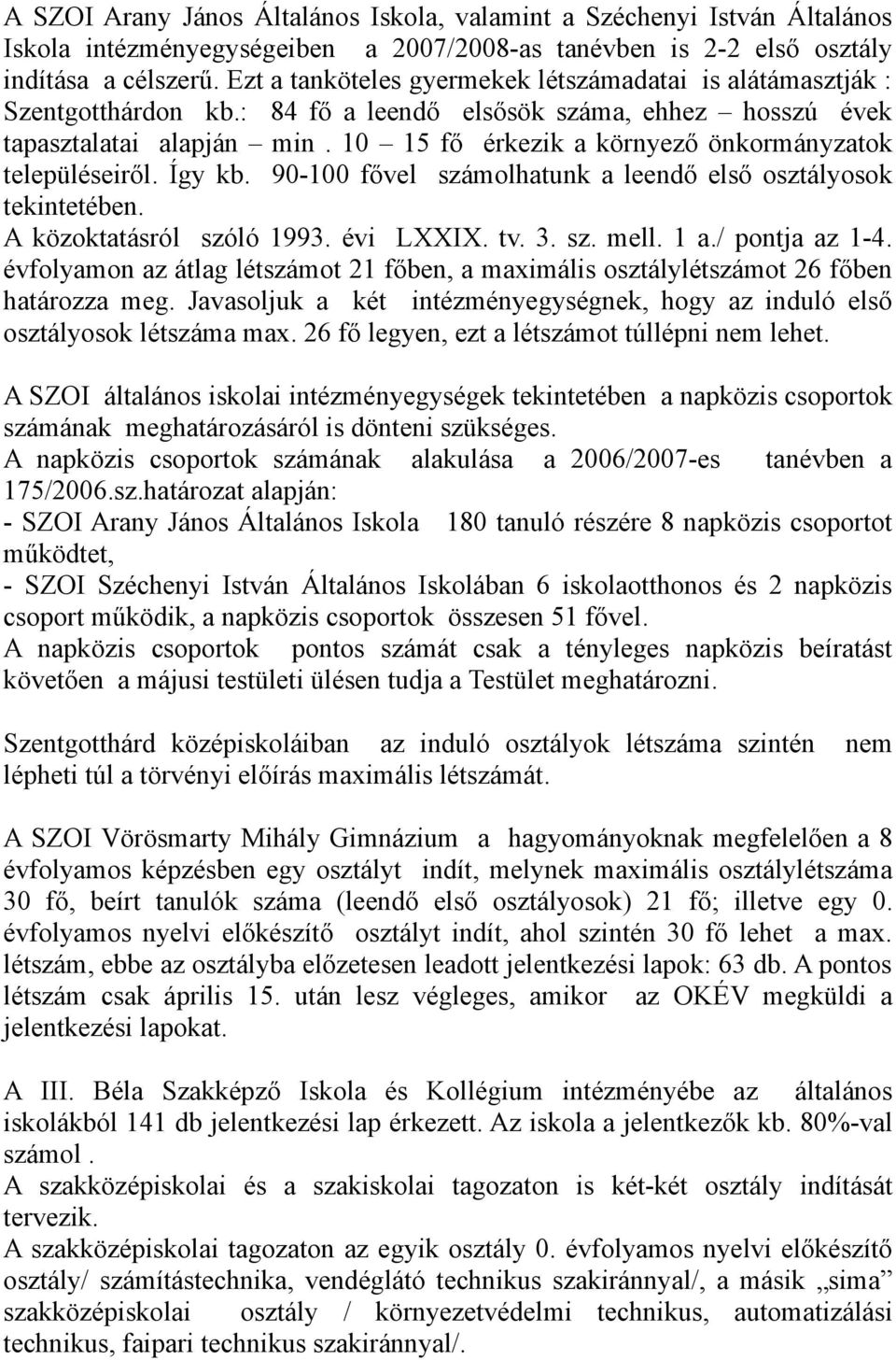 10 15 fő érkezik a környező önkormányzatok településeiről. Így kb. 90-100 fővel számolhatunk a leendő első osztályosok tekintetében. A közoktatásról szóló 1993. évi LXXIX. tv. 3. sz. mell. 1 a.