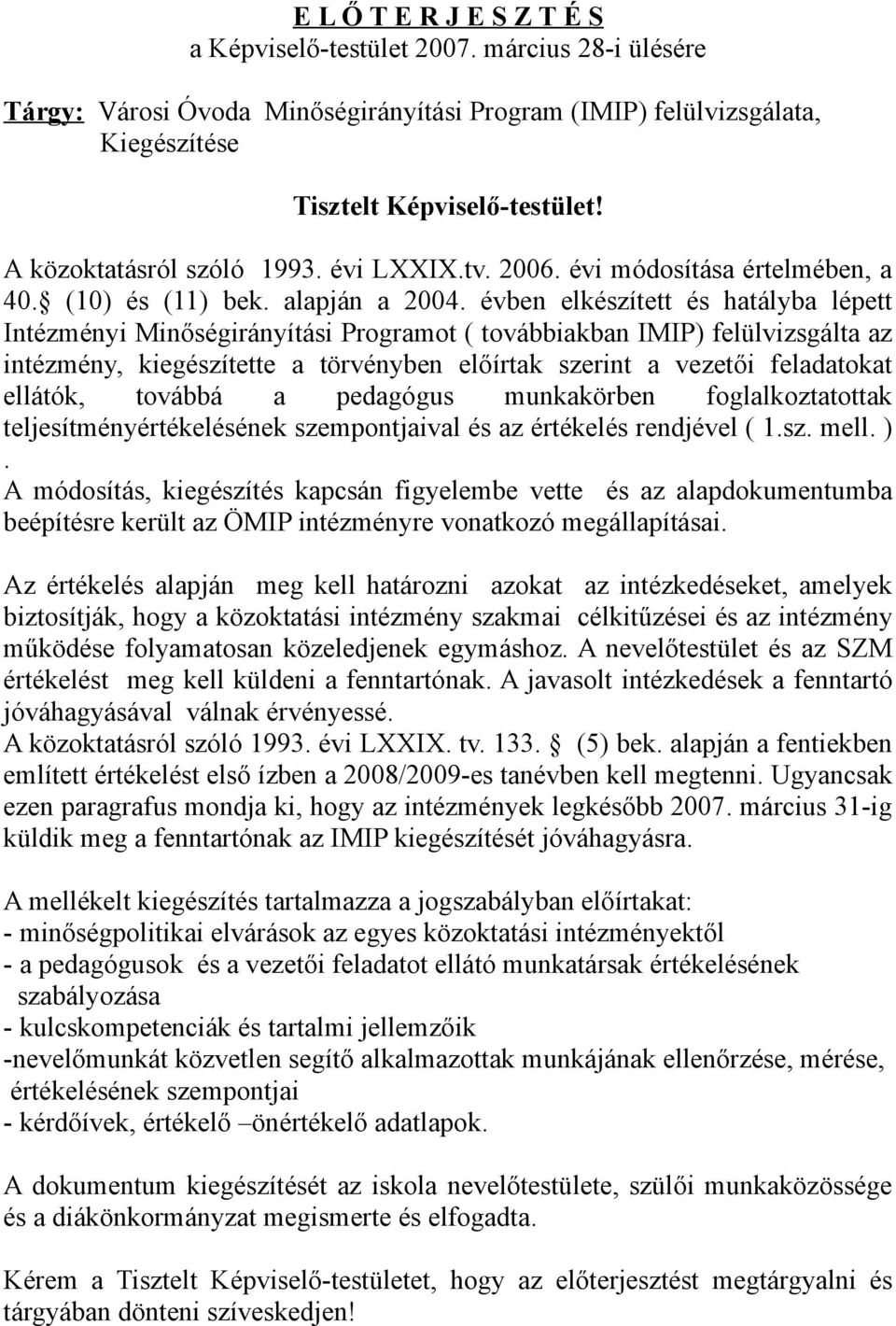 évben elkészített és hatályba lépett Intézményi Minőségirányítási Programot ( továbbiakban IMIP) felülvizsgálta az intézmény, kiegészítette a törvényben előírtak szerint a vezetői feladatokat