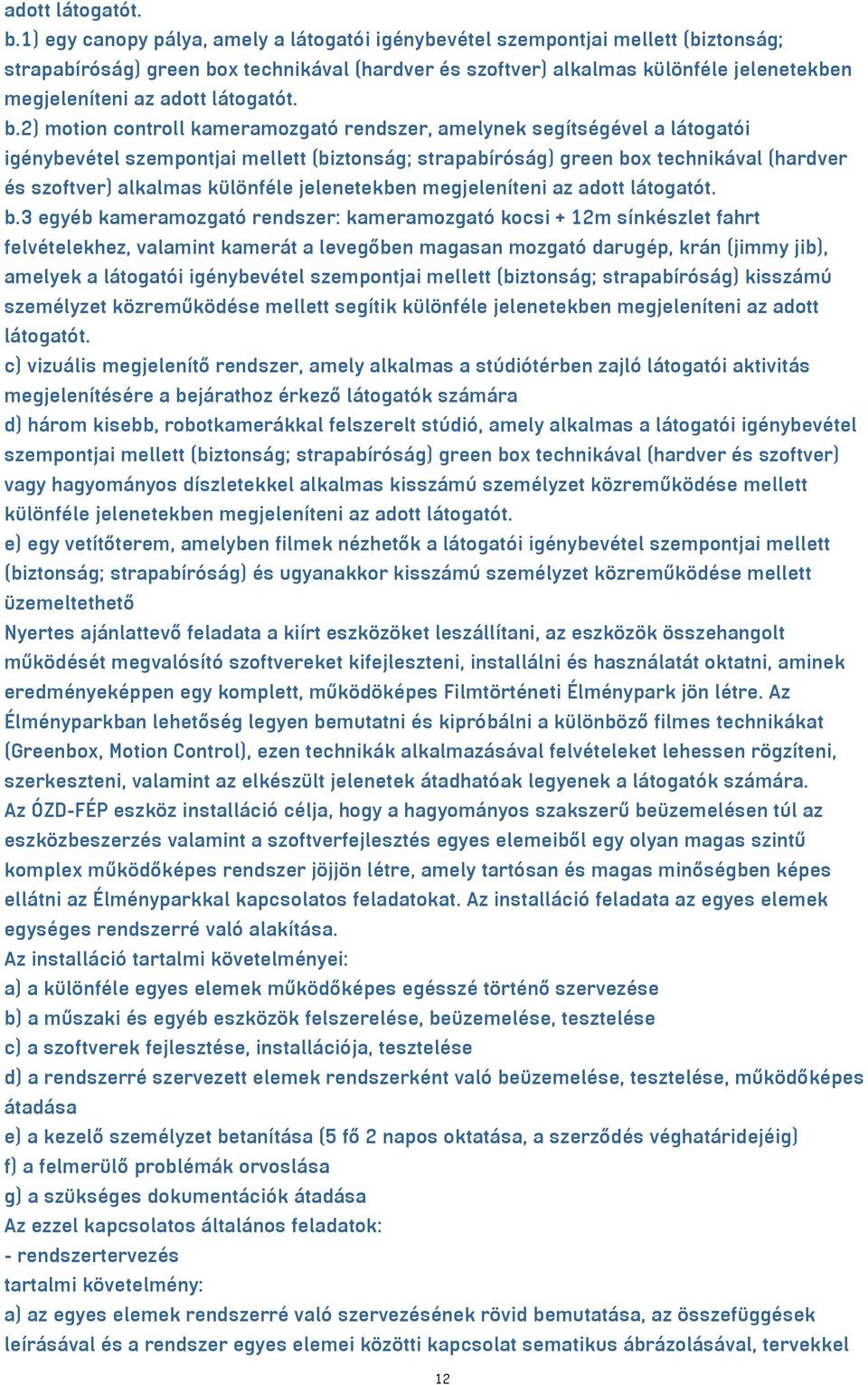 motion controll kameramozgató rendszer, amelynek segítségével a látogatói igénybevétel szempontjai mellett (biztonság; strapabíróság) green box technikával (hardver és szoftver) alkalmas különféle