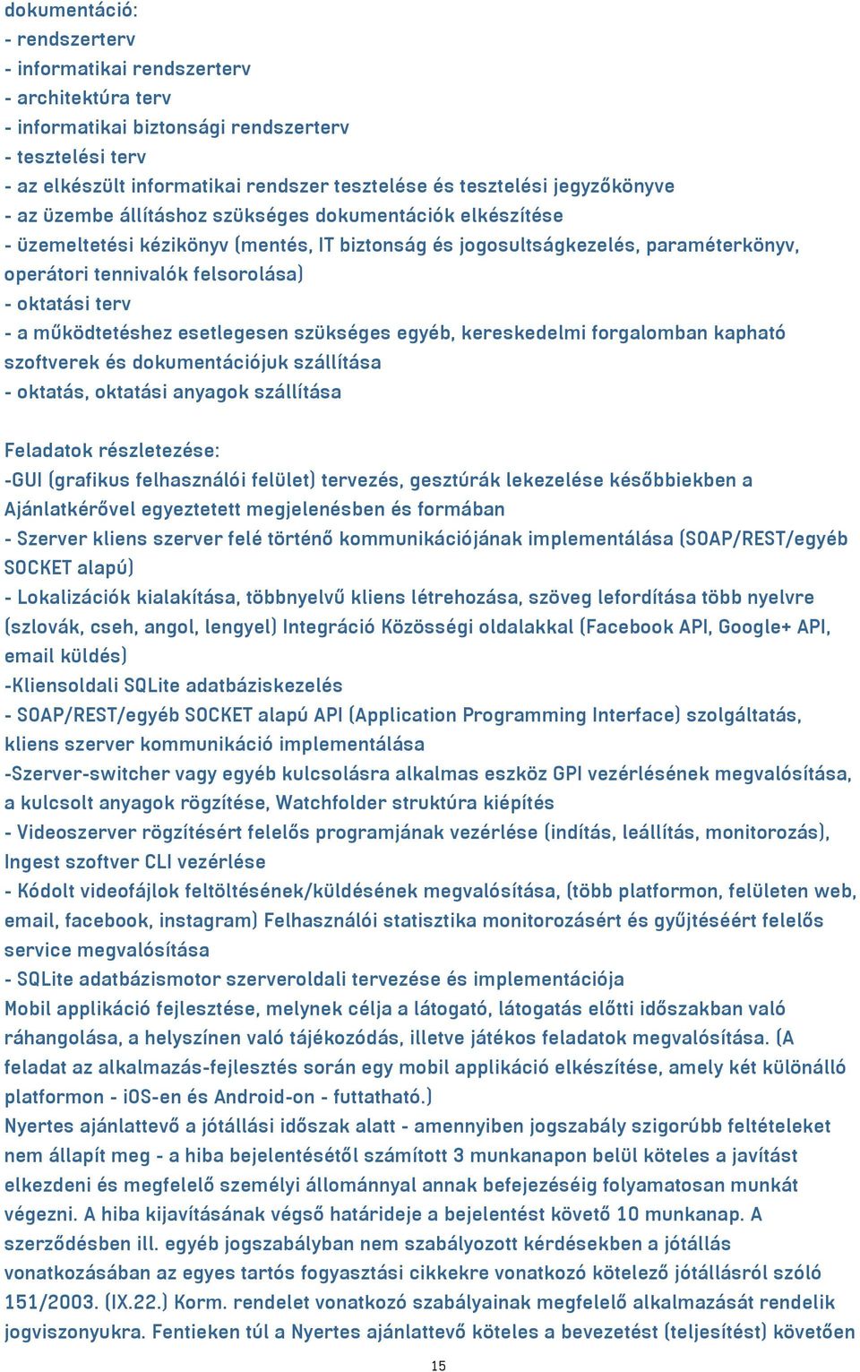 oktatási terv - a működtetéshez esetlegesen szükséges egyéb, kereskedelmi forgalomban kapható szoftverek és dokumentációjuk szállítása - oktatás, oktatási anyagok szállítása Feladatok részletezése: